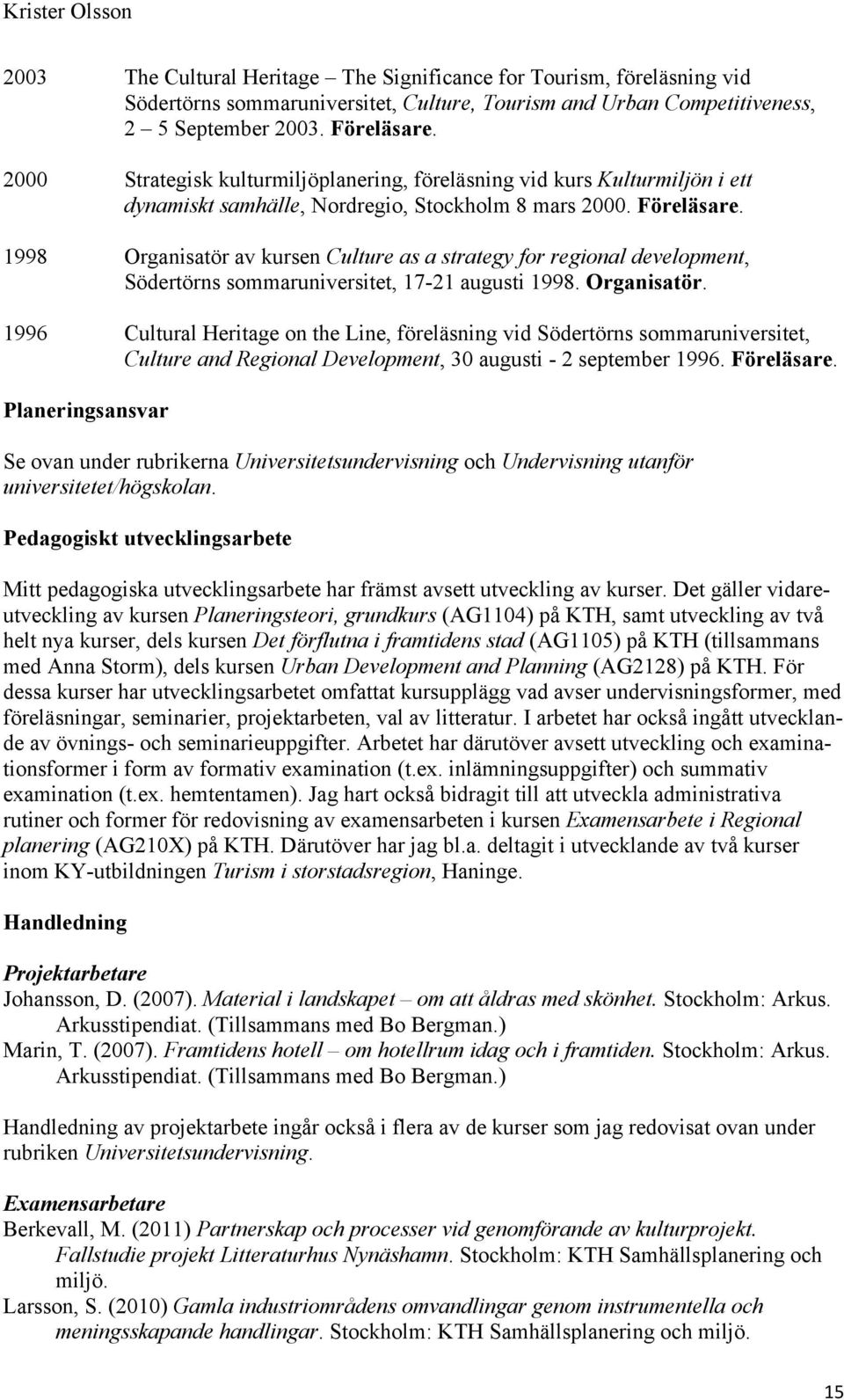 1998 Organisatör av kursen Culture as a strategy for regional development, Södertörns sommaruniversitet, 17-21 augusti 1998. Organisatör. 1996 Cultural Heritage on the Line, föreläsning vid Södertörns sommaruniversitet, Culture and Regional Development, 30 augusti - 2 september 1996.