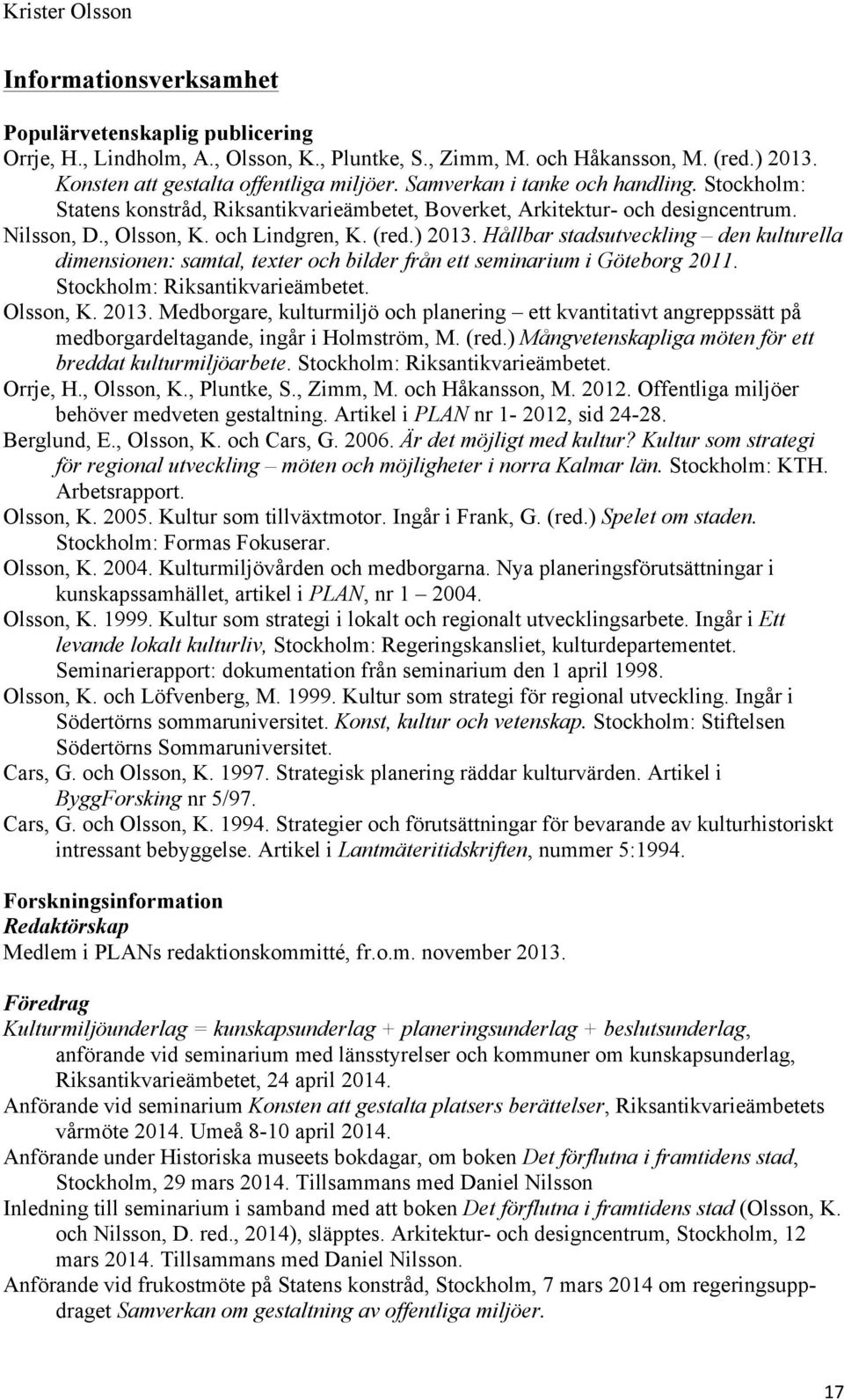 Hållbar stadsutveckling den kulturella dimensionen: samtal, texter och bilder från ett seminarium i Göteborg 2011. Stockholm: Riksantikvarieämbetet. Olsson, K. 2013.