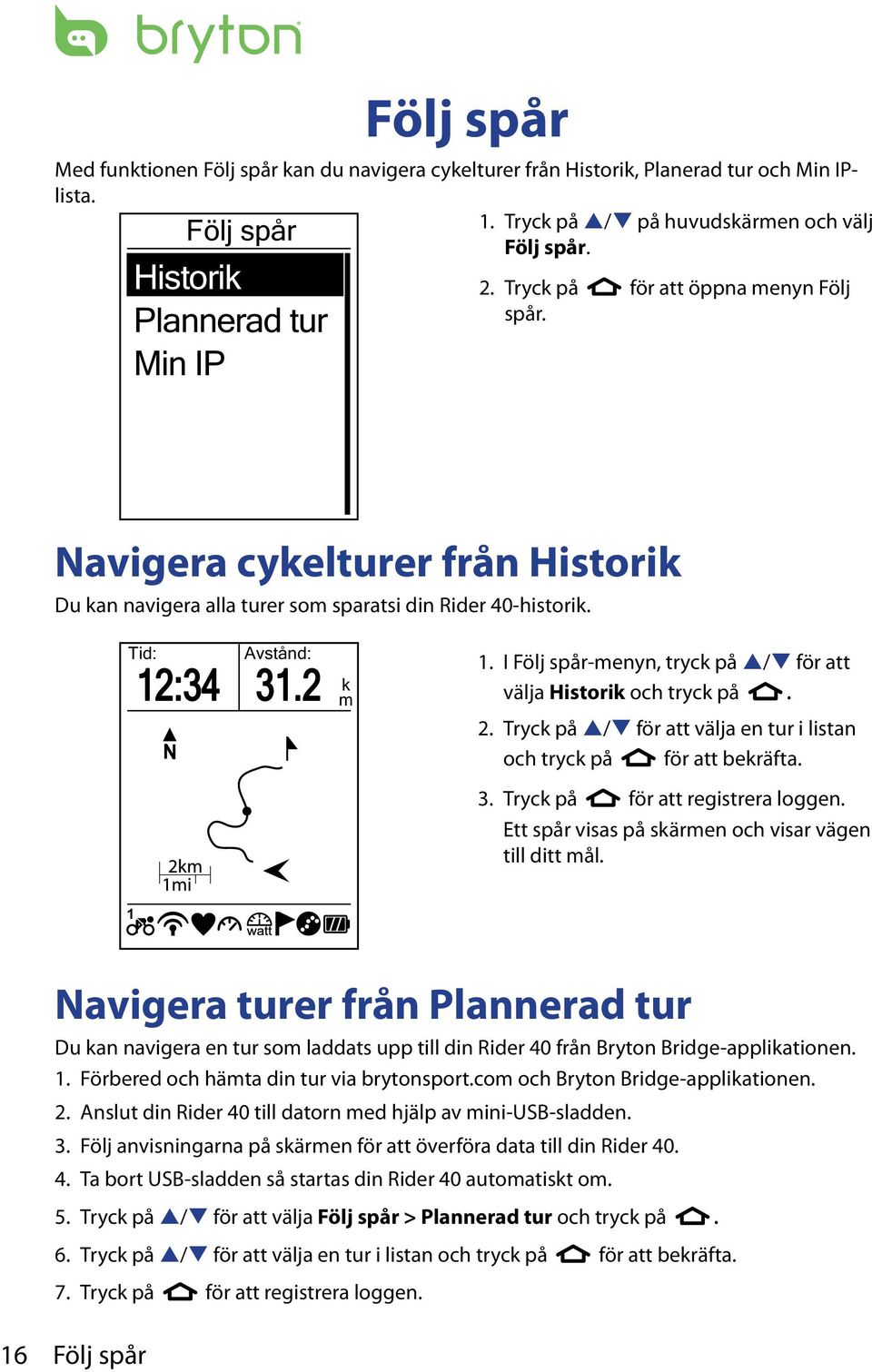 2 m k 1. I Följ spår-menyn, tryck på p/q för att välja Historik och tryck på. 2. Tryck på p/q för att välja en tur i listan och tryck på för att bekräfta. 3. Tryck på för att registrera loggen.