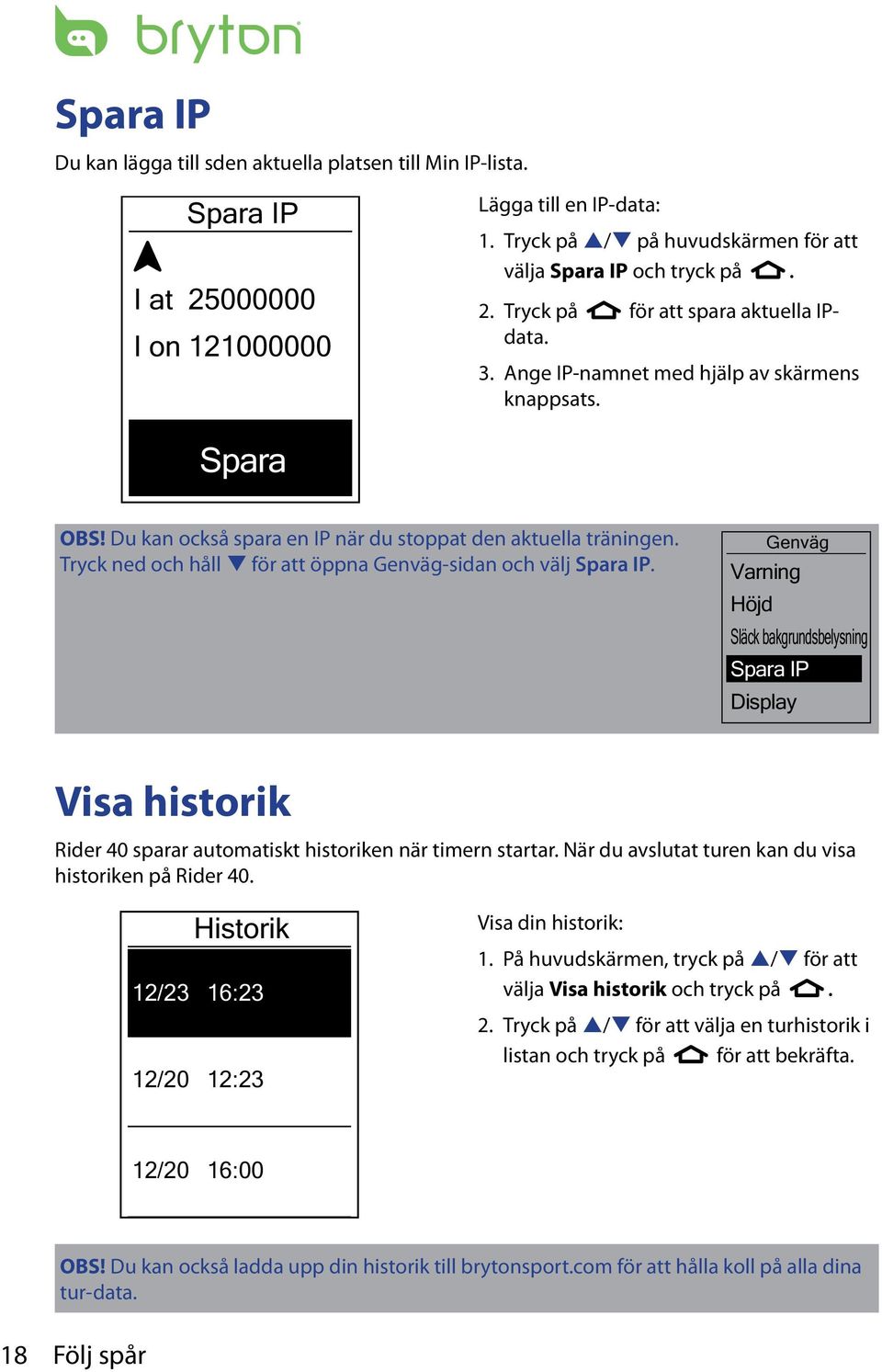 Genväg Varning Höjd Släck bakgrundsbelysning Spara IP Display Visa historik Rider 40 sparar automatiskt historiken när timern startar. När du avslutat turen kan du visa historiken på Rider 40.