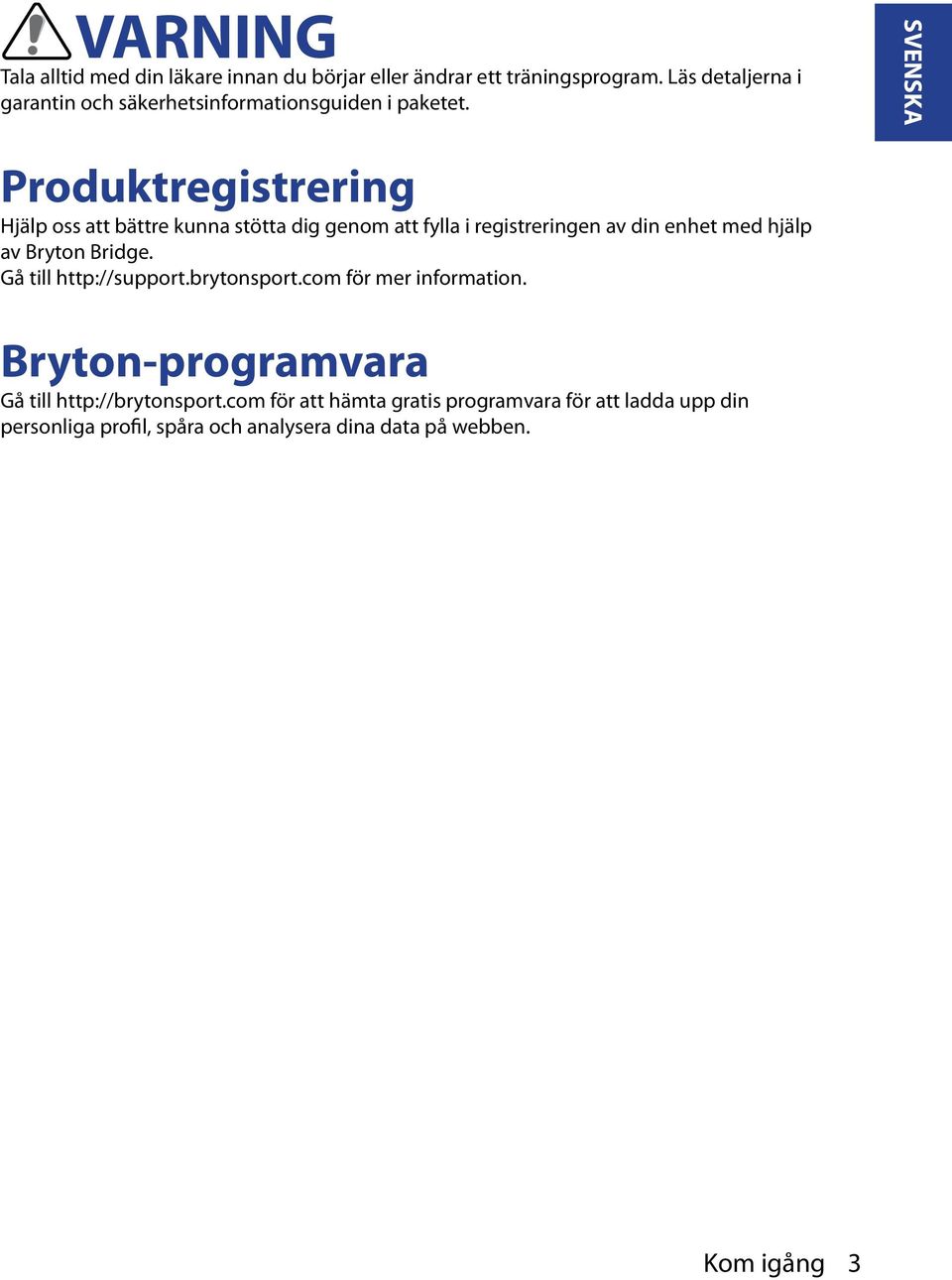 SVENSKA Produktregistrering Hjälp oss att bättre kunna stötta dig genom att fylla i registreringen av din enhet med hjälp av Bryton