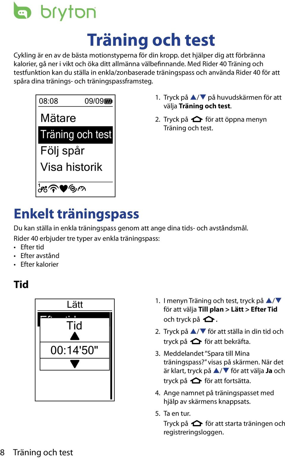 08:08 09/09 Mätare Träning och test Följ spår Visa historik 1. Tryck på p/q på huvudskärmen för att välja Träning och test. 2. Tryck på för att öppna menyn Träning och test.