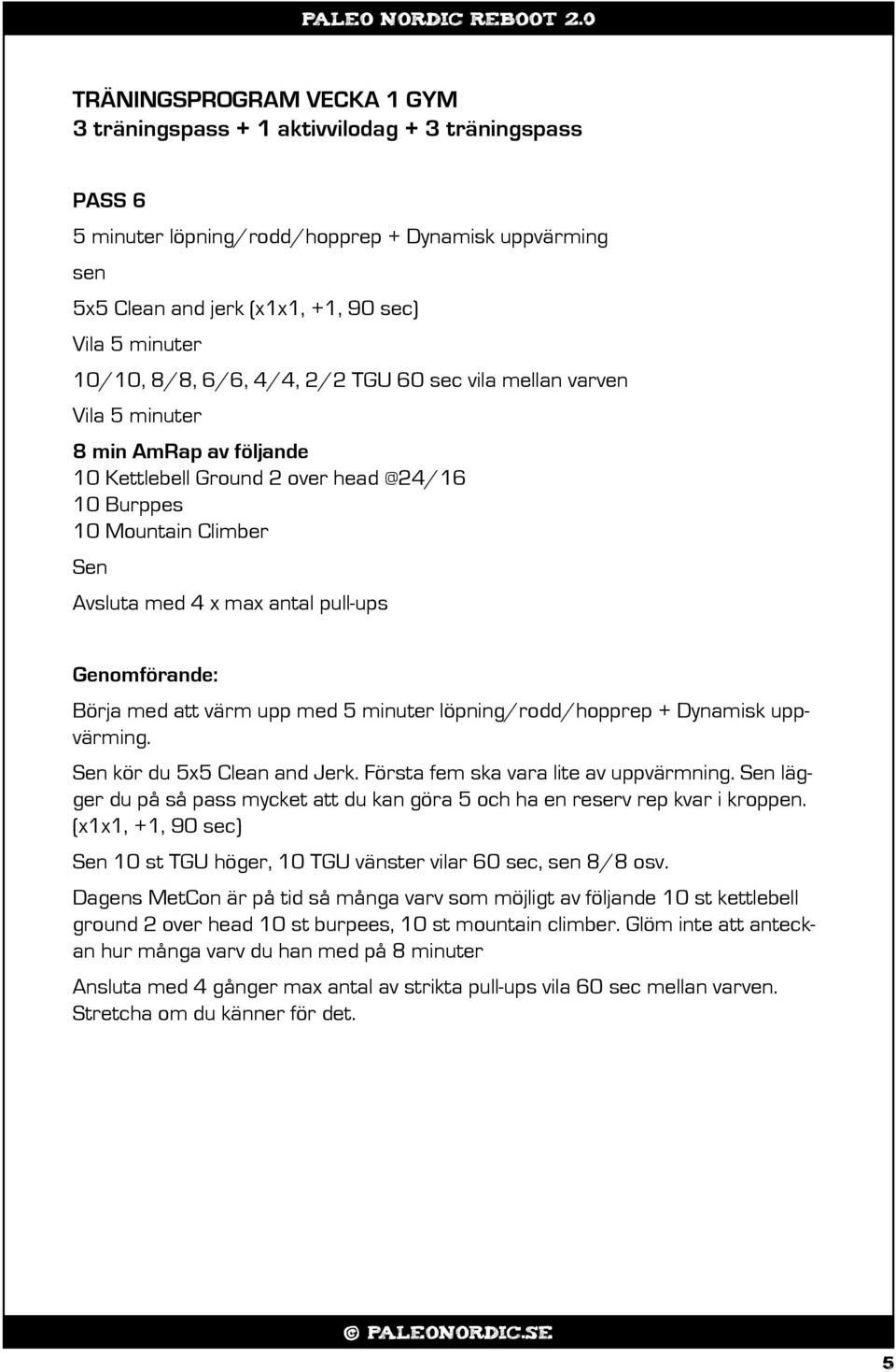 Climber Avsluta med 4 x max antal pull-ups kör du 5x5 Clean and Jerk. Första fem ska vara lite av uppvärmning. lägger du på så pass mycket att du kan göra 5 och ha en reserv rep kvar i kroppen.