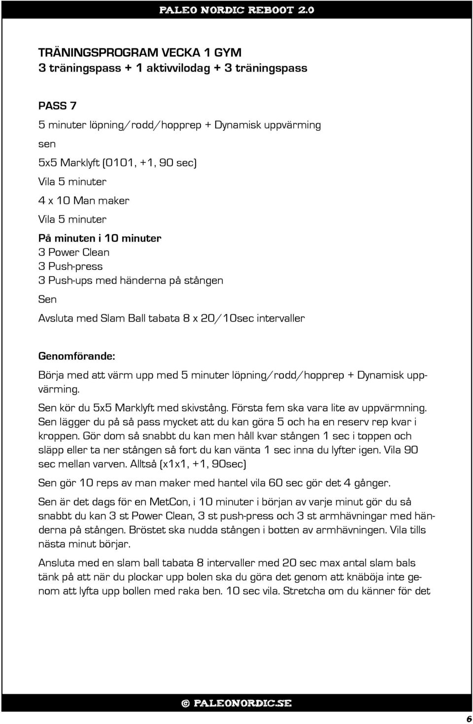 intervaller kör du 5x5 Marklyft med skivstång. Första fem ska vara lite av uppvärmning. lägger du på så pass mycket att du kan göra 5 och ha en reserv rep kvar i kroppen.