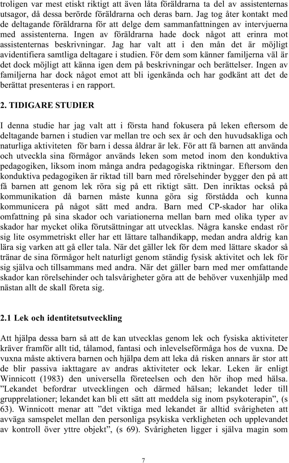 Ingen av föräldrarna hade dock något att erinra mot assistenternas beskrivningar. Jag har valt att i den mån det är möjligt avidentifiera samtliga deltagare i studien.