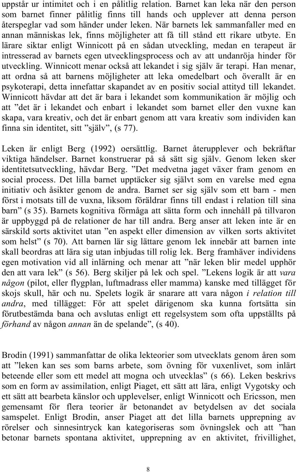 En lärare siktar enligt Winnicott på en sådan utveckling, medan en terapeut är intresserad av barnets egen utvecklingsprocess och av att undanröja hinder för utveckling.