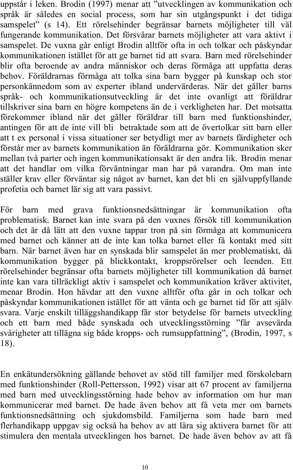 De vuxna går enligt Brodin alltför ofta in och tolkar och påskyndar kommunikationen istället för att ge barnet tid att svara.