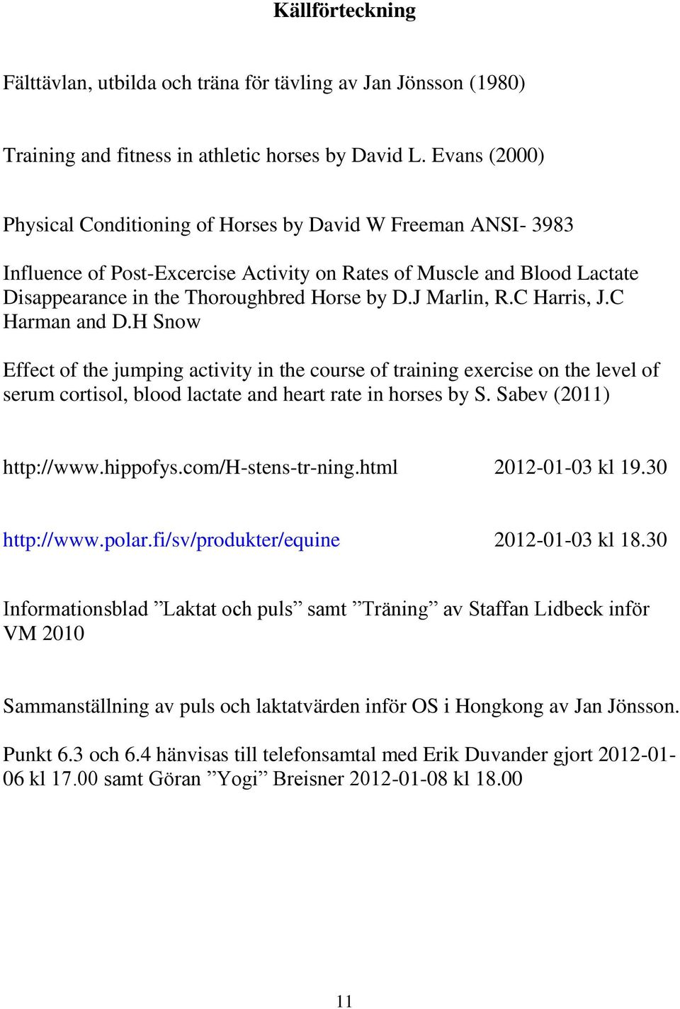 J Marlin, R.C Harris, J.C Harman and D.H Snow Effect of the jumping activity in the course of training exercise on the level of serum cortisol, blood lactate and heart rate in horses by S.