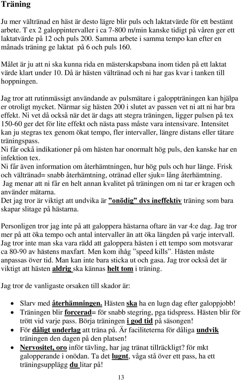 Målet är ju att ni ska kunna rida en mästerskapsbana inom tiden på ett laktat värde klart under 10. Då är hästen vältränad och ni har gas kvar i tanken till hoppningen.