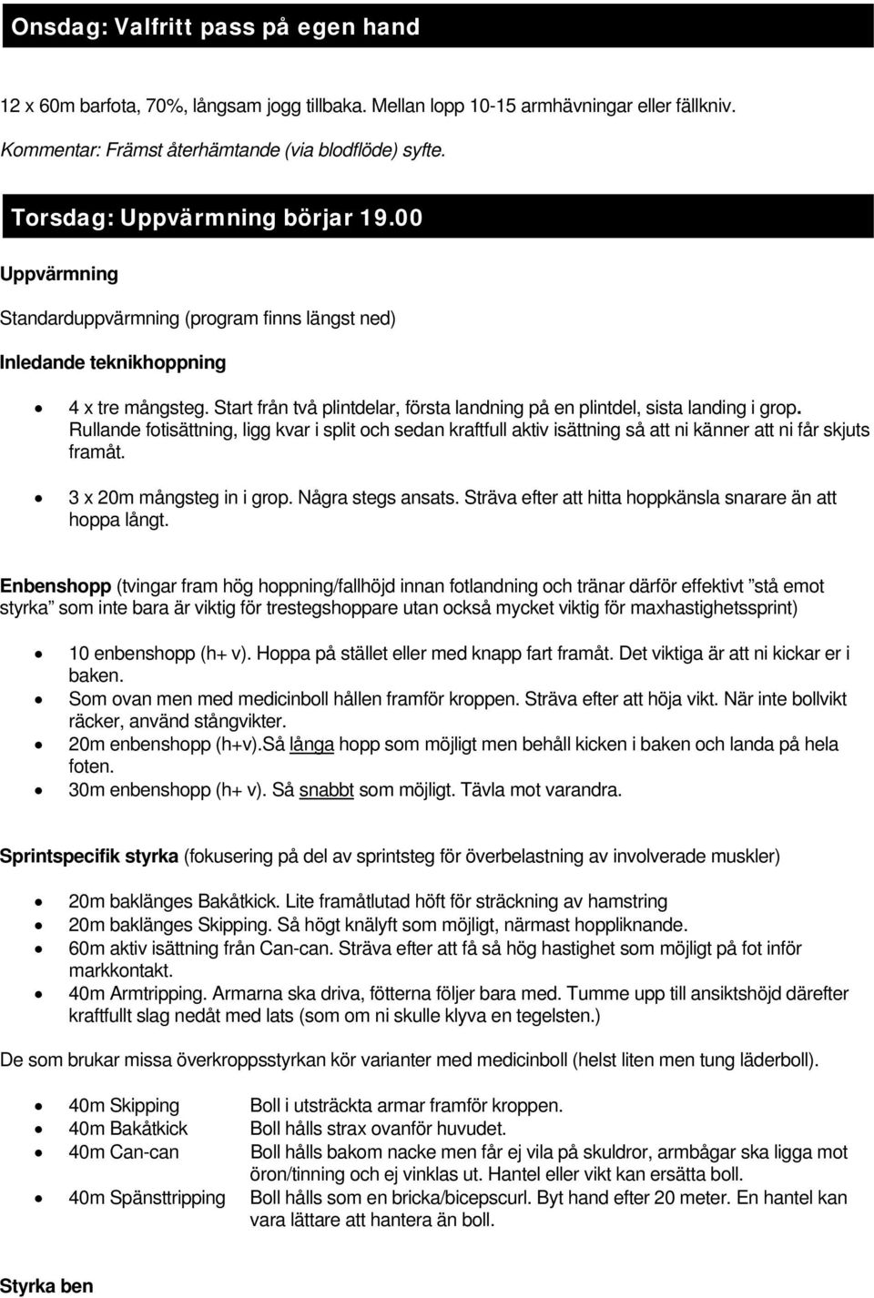 Rullande fotisättning, ligg kvar i split och sedan kraftfull aktiv isättning så att ni känner att ni får skjuts framåt. 3 x 20m mångsteg in i grop. Några stegs ansats.