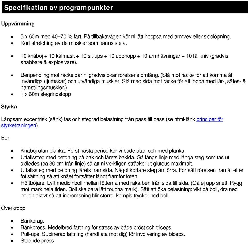 (Stå mot räcke för att komma åt invändiga (ljumskar) och utvändiga muskler. Stå med sida mot räcke för att jobba med lår-, sätes- & hamstringsmuskler.