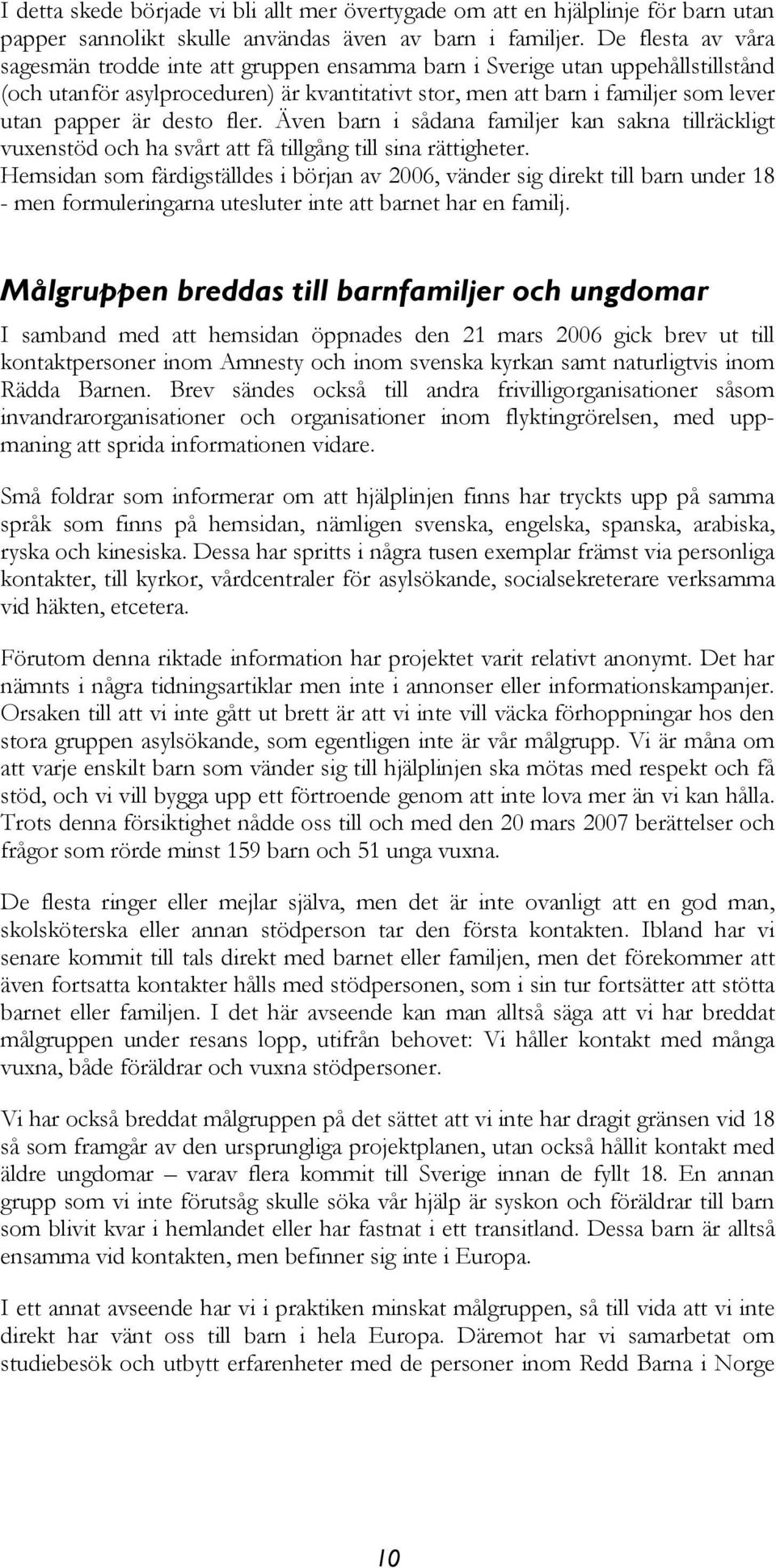 desto fler. Även barn i sådana familjer kan sakna tillräckligt vuxenstöd och ha svårt att få tillgång till sina rättigheter.
