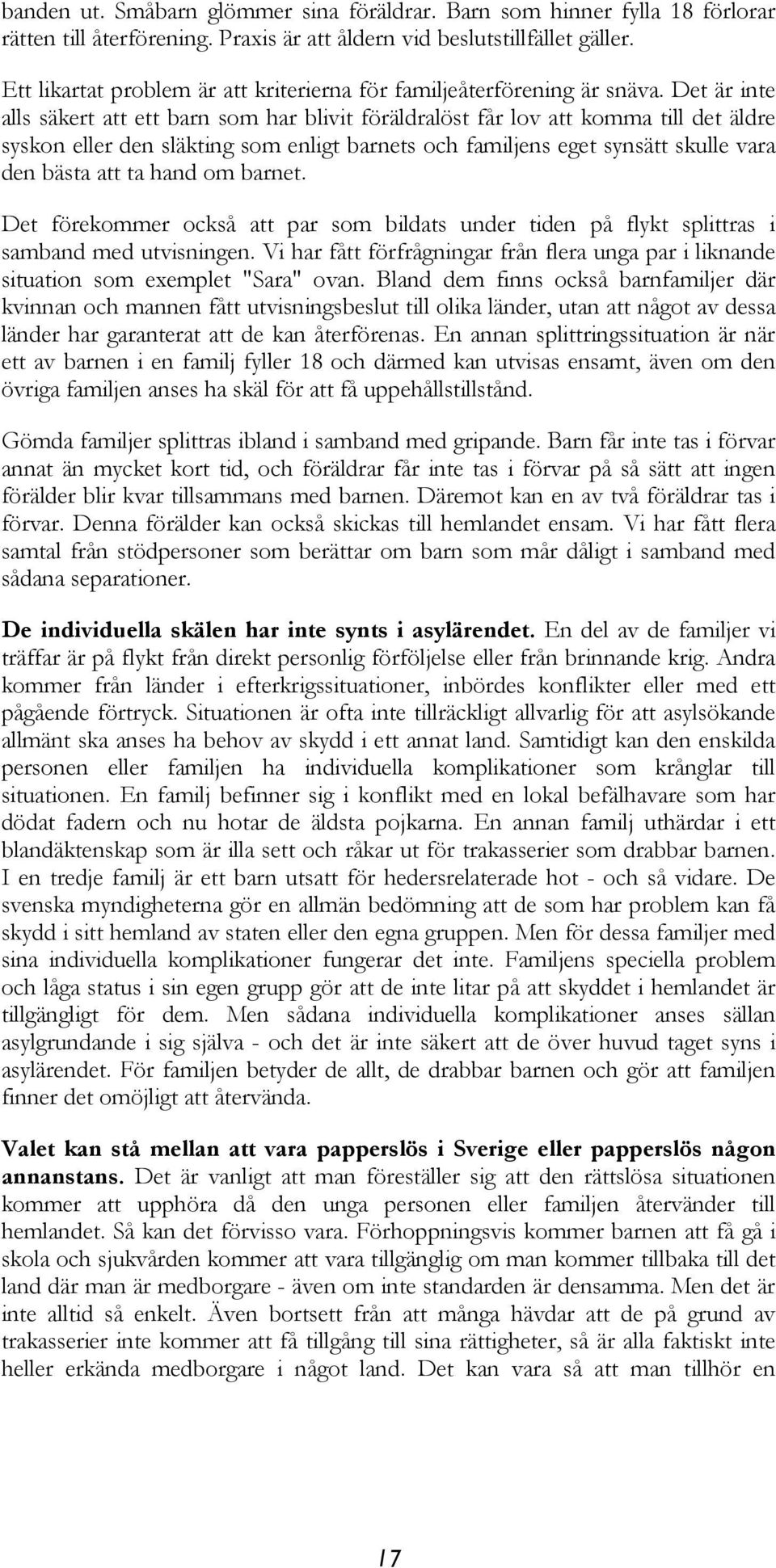 Det är inte alls säkert att ett barn som har blivit föräldralöst får lov att komma till det äldre syskon eller den släkting som enligt barnets och familjens eget synsätt skulle vara den bästa att ta