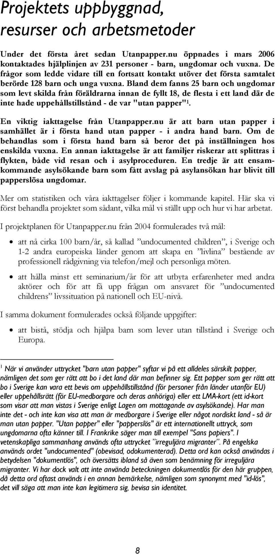 Bland dem fanns 25 barn och ungdomar som levt skilda från föräldrarna innan de fyllt 18, de flesta i ett land där de inte hade uppehållstillstånd - de var "utan papper" 1.