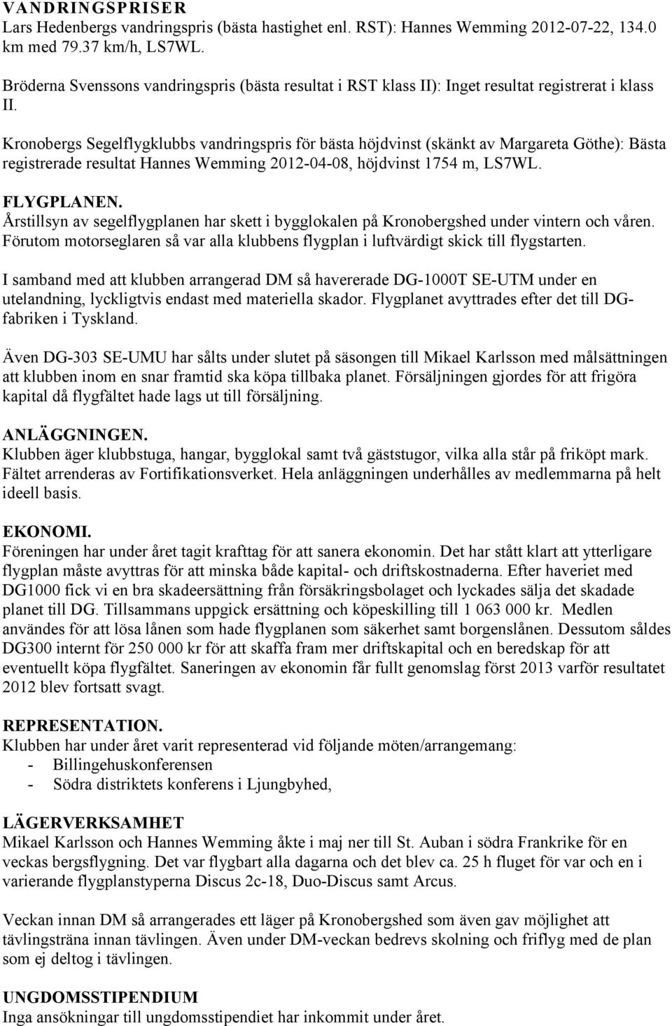 Kronobergs Segelflygklubbs vandringspris för bästa höjdvinst (skänkt av Margareta Göthe): Bästa registrerade resultat Hannes Wemming 2012-04-08, höjdvinst 1754 m, LS7WL. FLYGPLANEN.