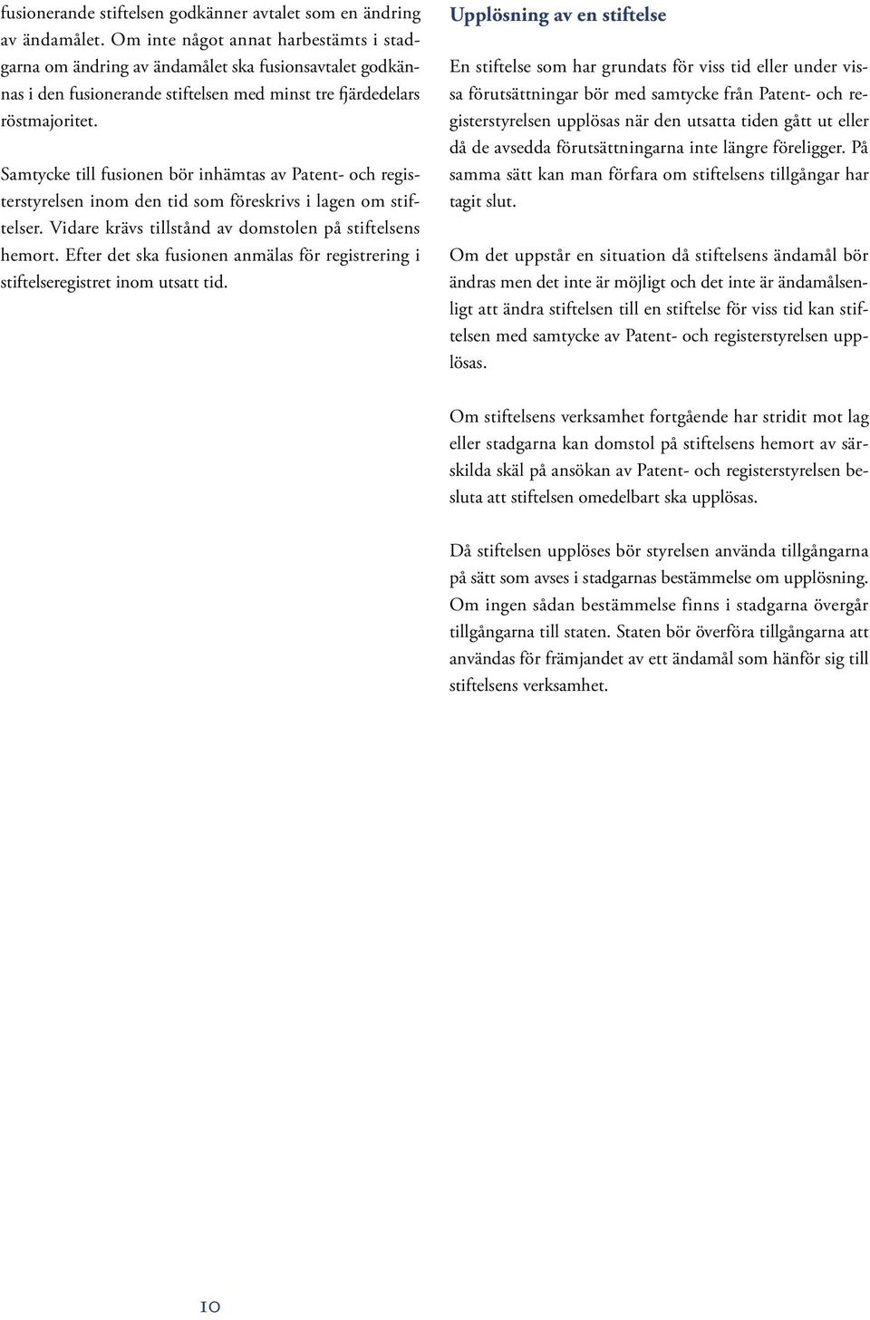 Samtycke till fusionen bör inhämtas av Patent- och registerstyrelsen inom den tid som föreskrivs i lagen om stiftelser. Vidare krävs tillstånd av domstolen på stiftelsens hemort.