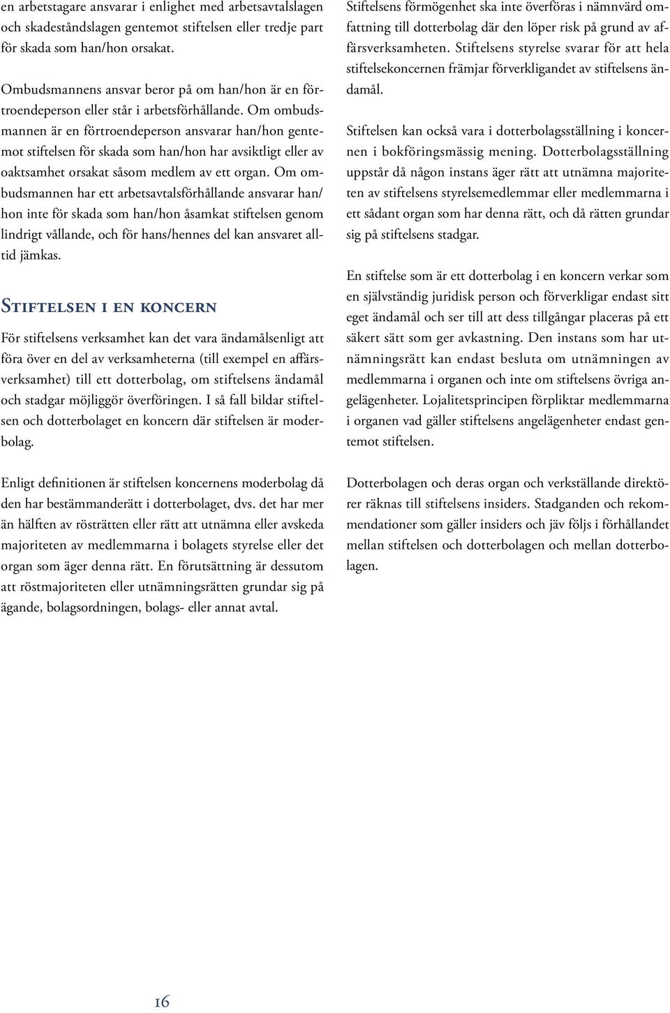 Om ombudsmannen är en förtroendeperson ansvarar han/hon gentemot stiftelsen för skada som han/hon har avsiktligt eller av oaktsamhet orsakat såsom medlem av ett organ.