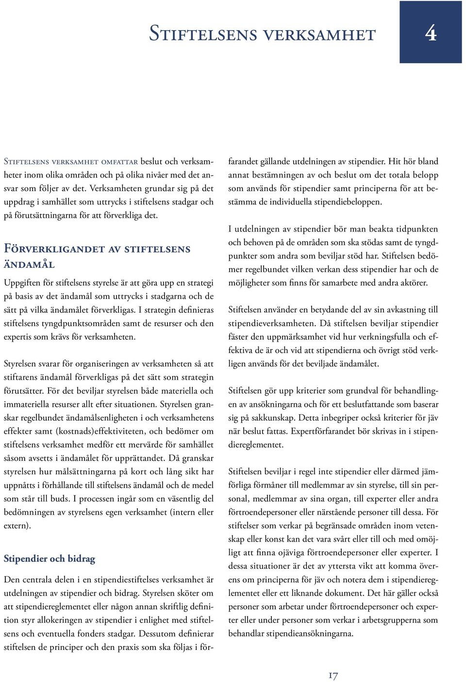 Förverkligandet av stiftelsens ändamål Uppgiften för stiftelsens styrelse är att göra upp en strategi på basis av det ändamål som uttrycks i stadgarna och de sätt på vilka ändamålet förverkligas.