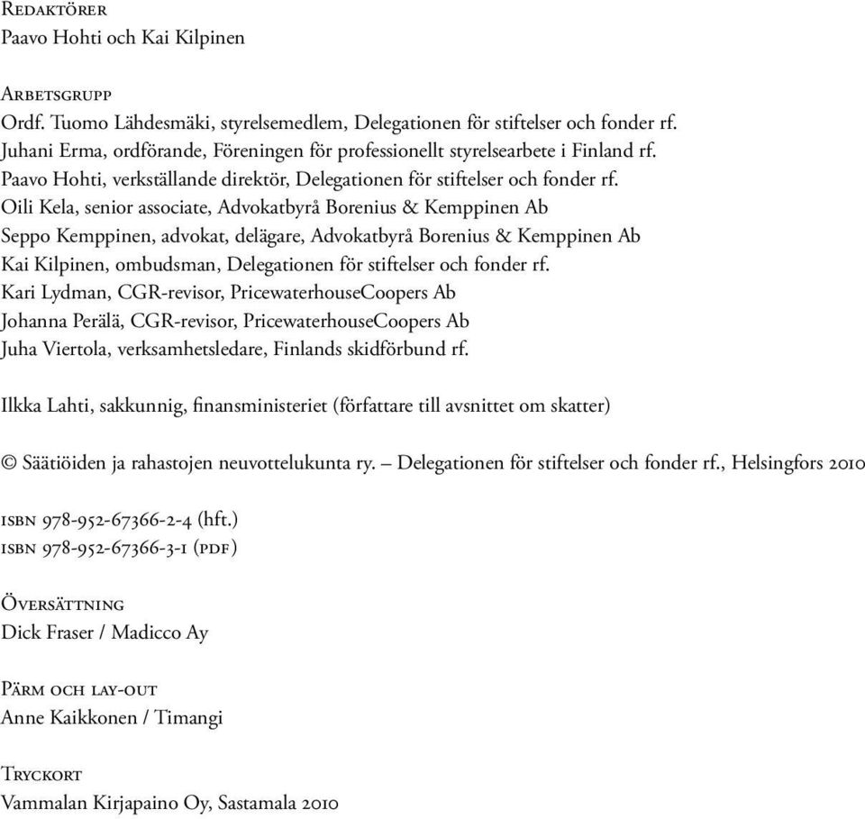 Oili Kela, senior associate, Advokatbyrå Borenius & Kemppinen Ab Seppo Kemppinen, advokat, delägare, Advokatbyrå Borenius & Kemppinen Ab Kai Kilpinen, ombudsman, Delegationen för stiftelser och