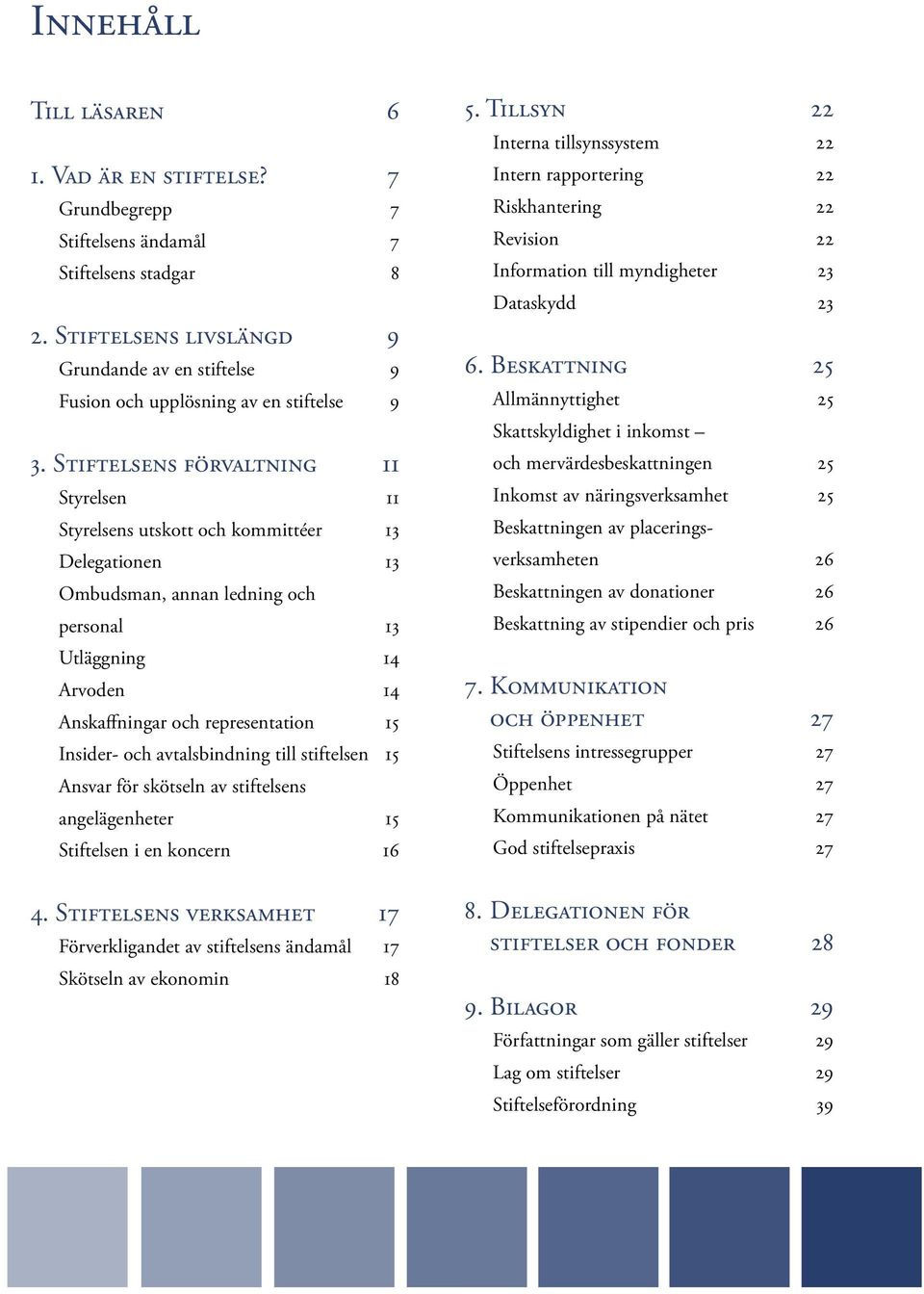 Stiftelsens förvaltning 11 Styrelsen 11 Styrelsens utskott och kommittéer 13 Delegationen 13 Ombudsman, annan ledning och personal 13 Utläggning 14 Arvoden 14 Anskaffningar och representation 15