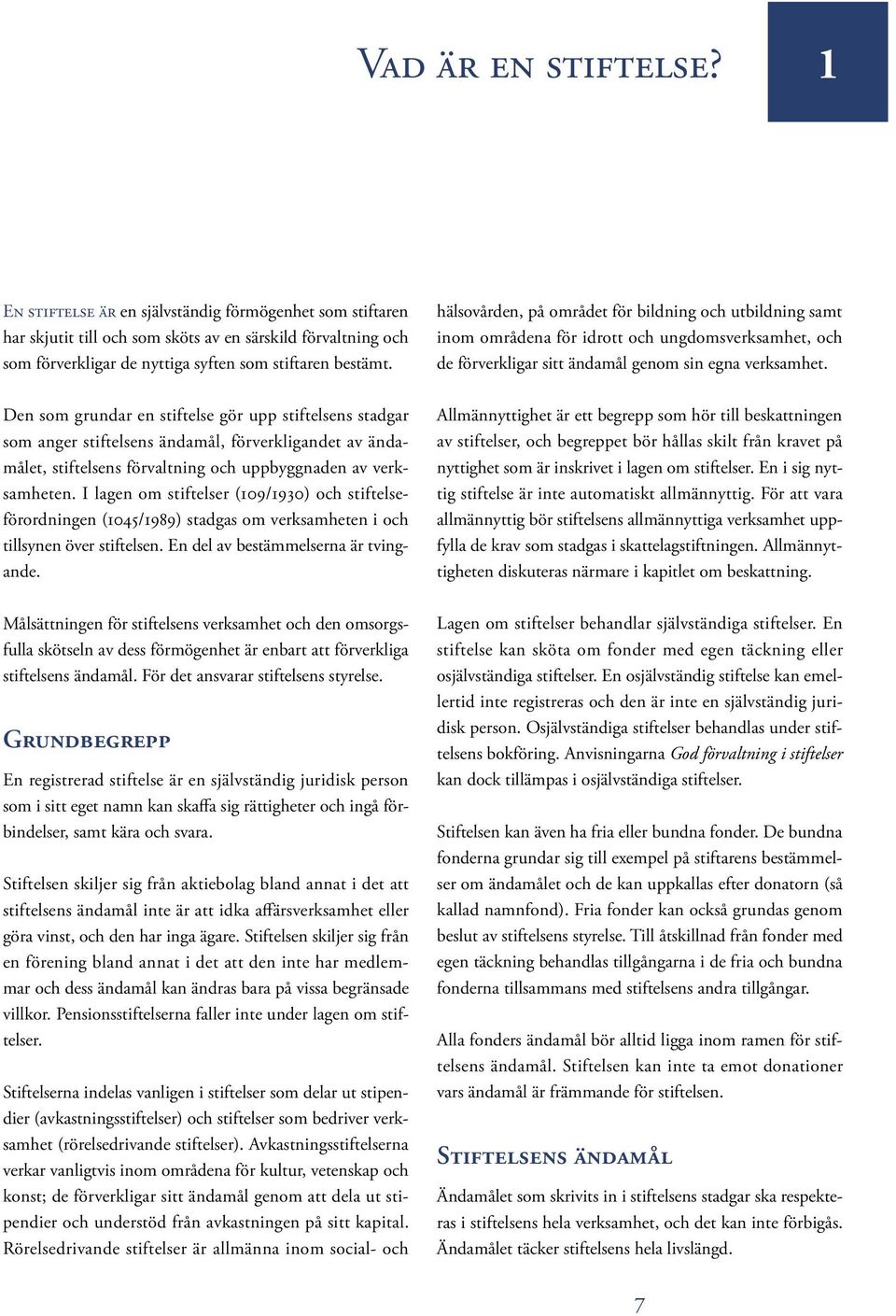 I lagen om stiftelser (109/1930) och stiftelseförordningen (1045/1989) stadgas om verksamheten i och tillsynen över stiftelsen. En del av bestämmelserna är tvingande.