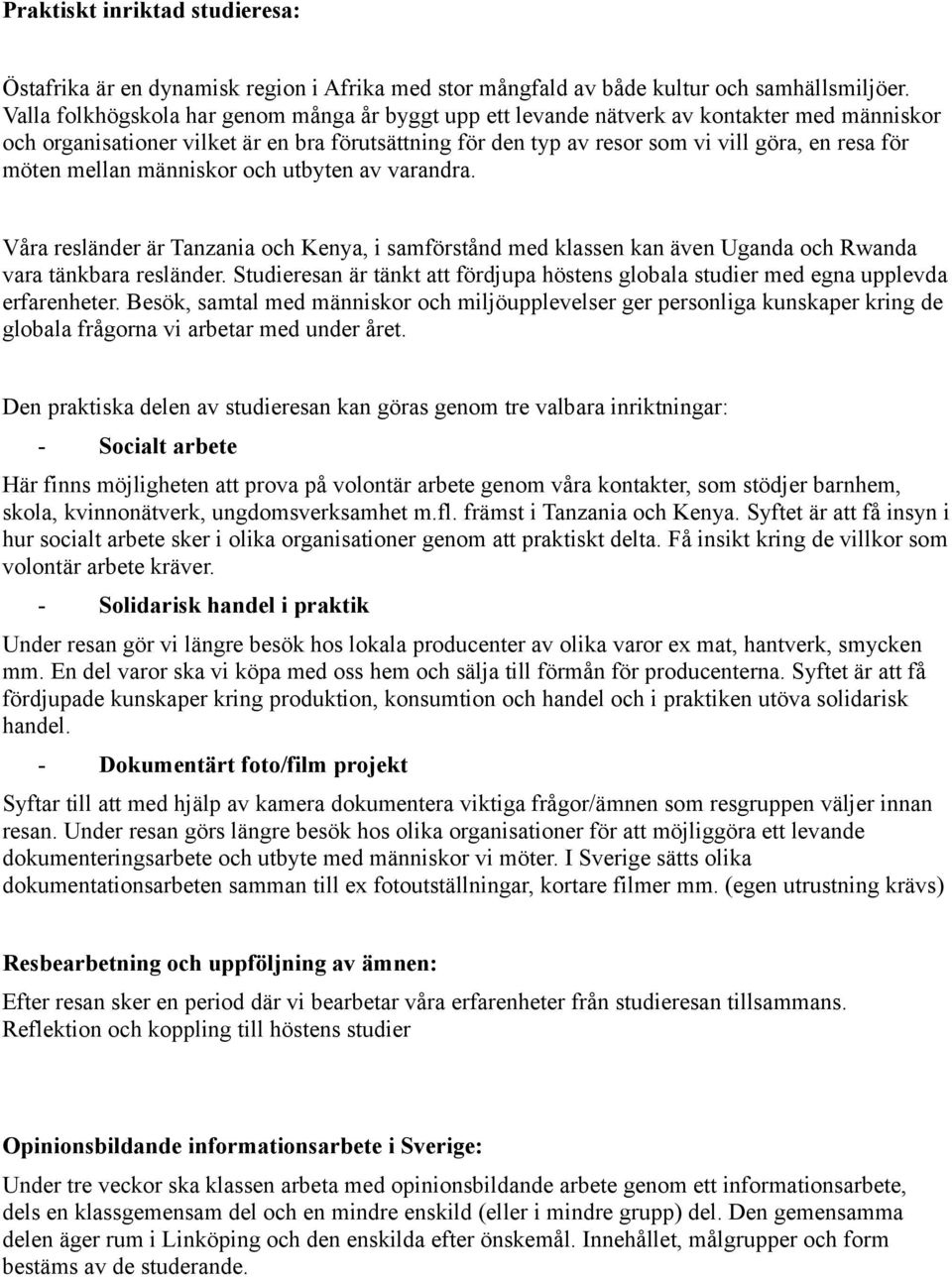 möten mellan människor och utbyten av varandra. Våra resländer är Tanzania och Kenya, i samförstånd med klassen kan även Uganda och Rwanda vara tänkbara resländer.