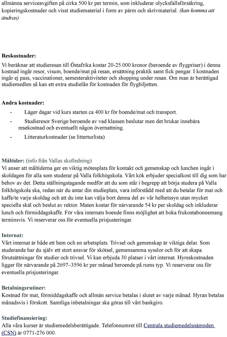 000 kronor (beroende av flygpriser) i denna kostnad ingår resor, visum, boende/mat på resan, ersättning praktik samt fick pengar.