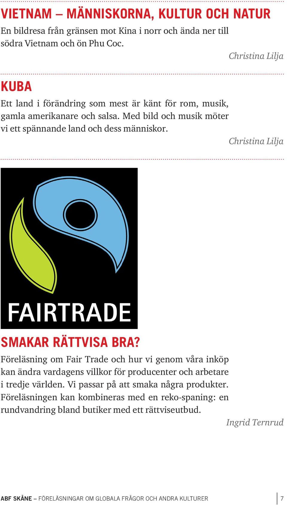 SMAKAR RÄTTVISA BRA? Föreläsning om Fair Trade och hur vi genom våra inköp kan ändra vardagens villkor för producenter och arbetare i tredje världen.