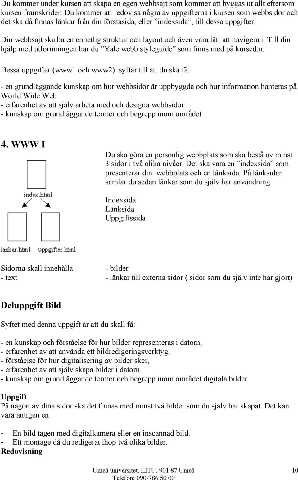 Din webbsajt ska ha en enhetlig struktur och layout och även vara lätt att navigera i. Till din hjälp med utformningen har du Yale webb styleguide som finns med på kurscd:n.