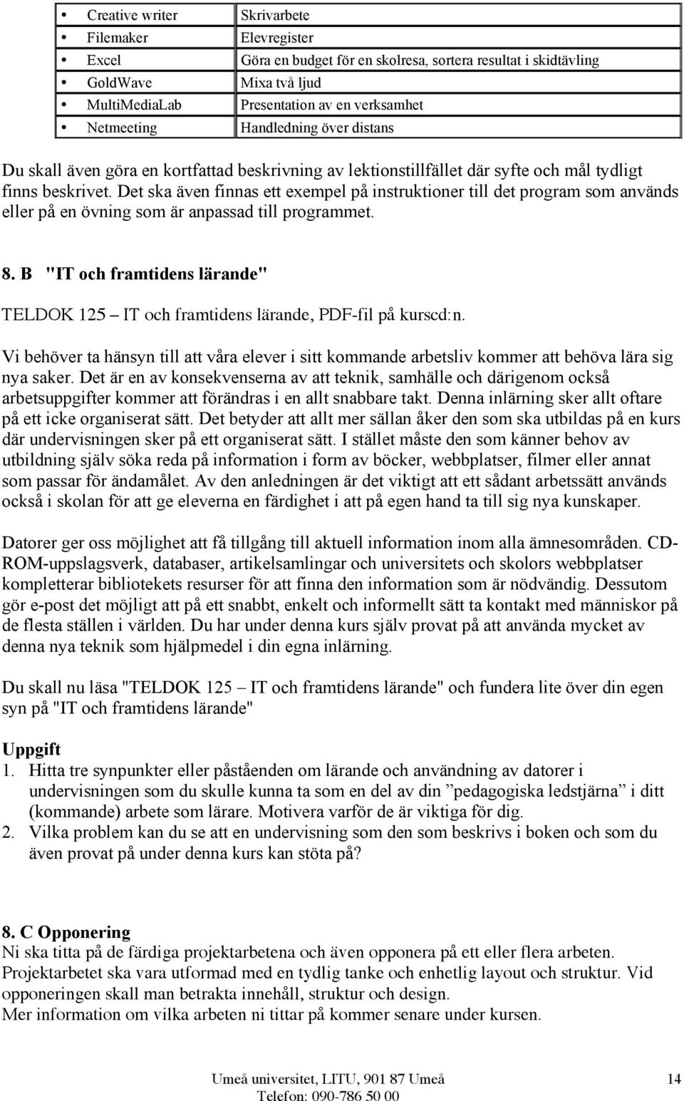 Det ska även finnas ett exempel på instruktioner till det program som används eller på en övning som är anpassad till programmet. 8.