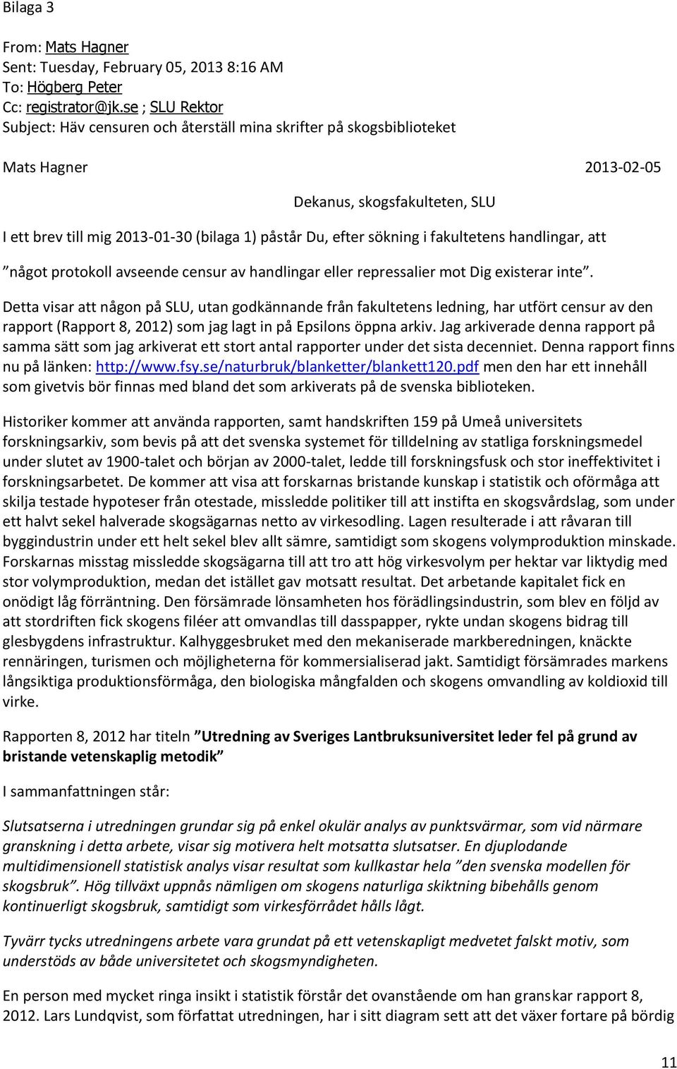 sökning i fakultetens handlingar, att något protokoll avseende censur av handlingar eller repressalier mot Dig existerar inte.