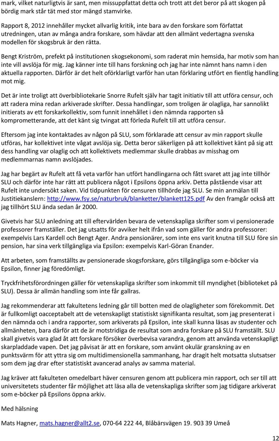 skogsbruk är den rätta. Bengt Kriström, prefekt på institutionen skogsekonomi, som raderat min hemsida, har motiv som han inte vill avslöja för mig.