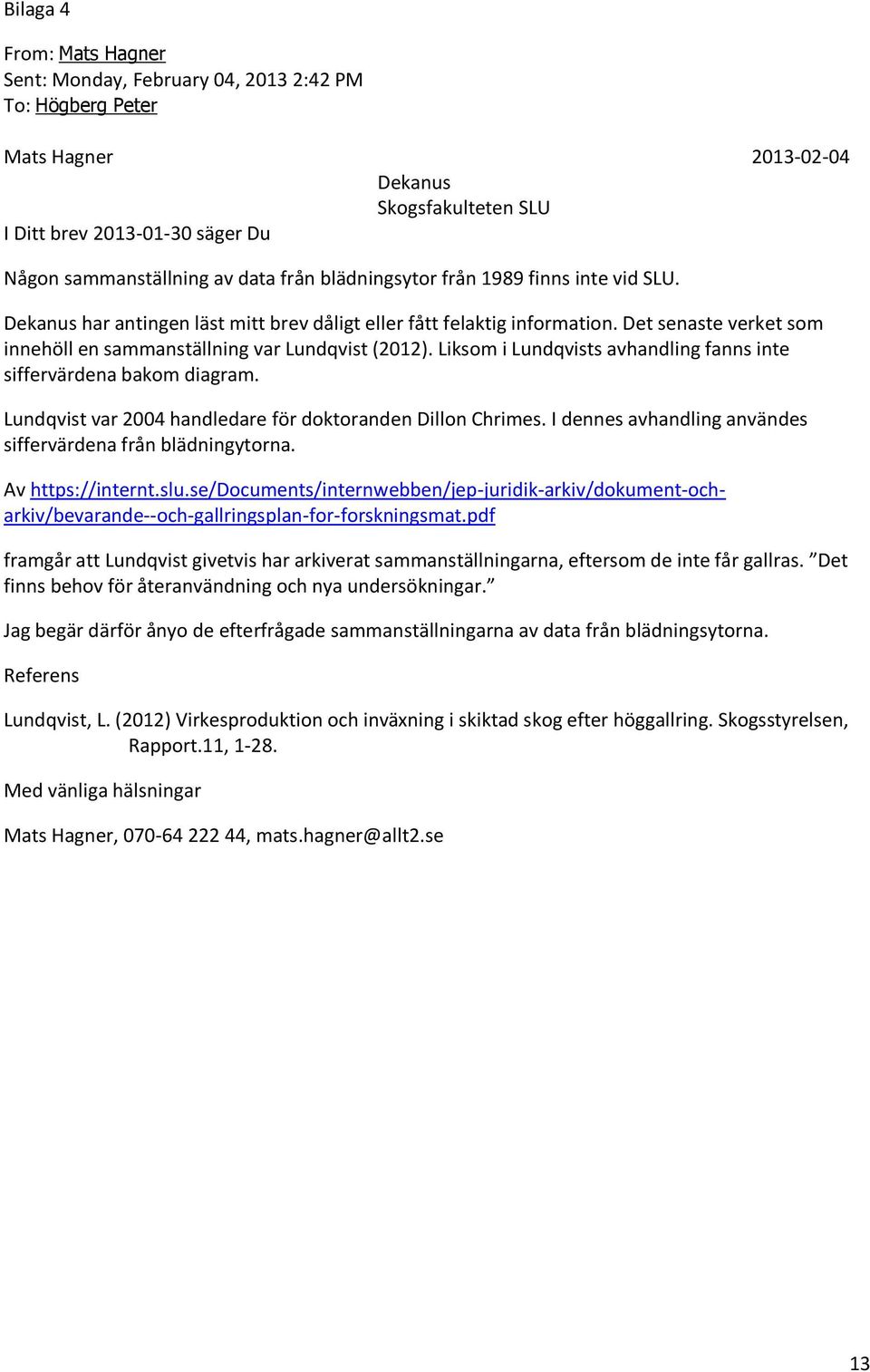 Liksom i Lundqvists avhandling fanns inte siffervärdena bakom diagram. Lundqvist var 2004 handledare för doktoranden Dillon Chrimes. I dennes avhandling användes siffervärdena från blädningytorna.