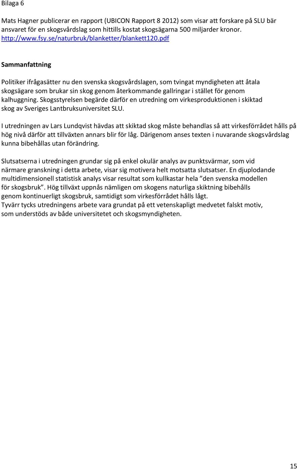 pdf Sammanfattning Politiker ifrågasätter nu den svenska skogsvårdslagen, som tvingat myndigheten att åtala skogsägare som brukar sin skog genom återkommande gallringar i stället för genom
