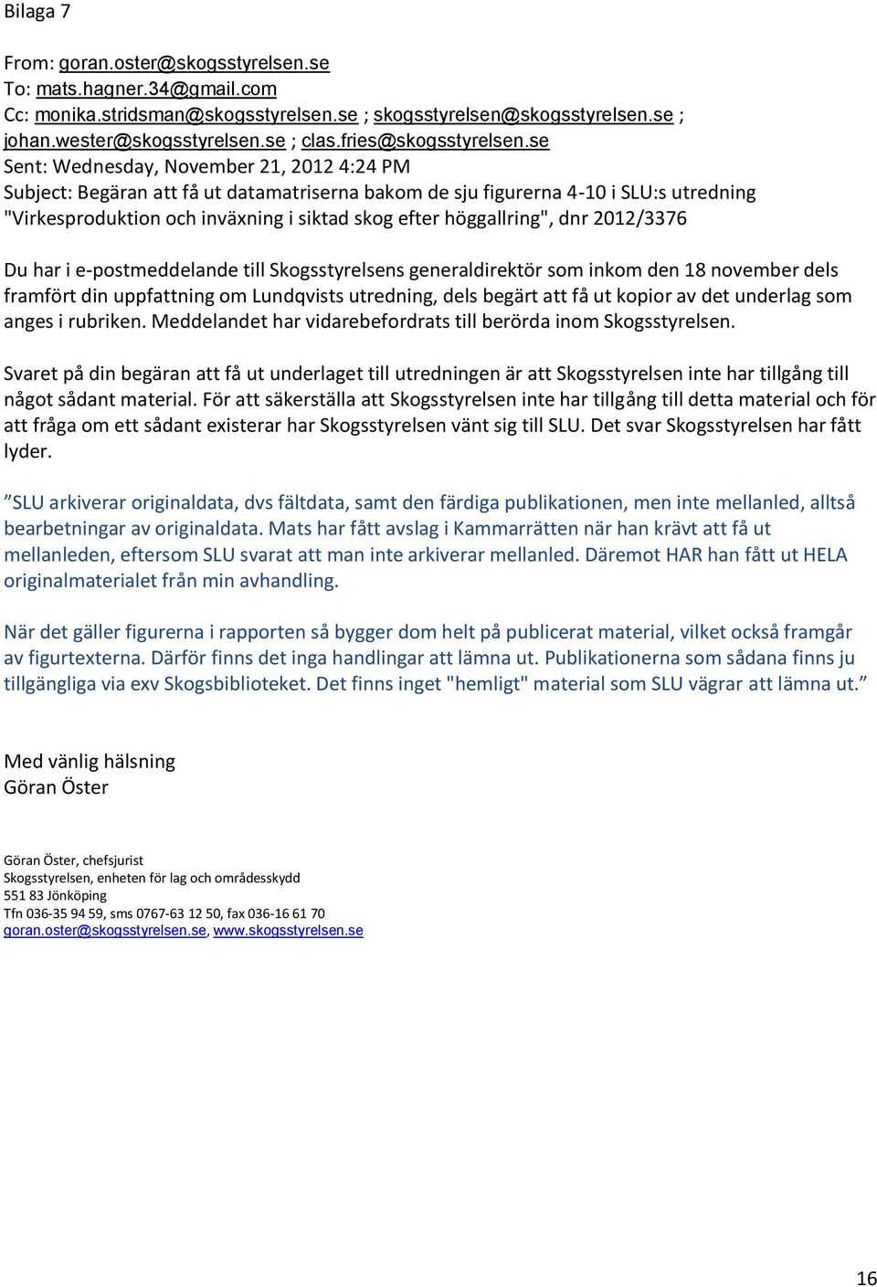 se Sent: Wednesday, November 21, 2012 4:24 PM Subject: Begäran att få ut datamatriserna bakom de sju figurerna 4-10 i SLU:s utredning "Virkesproduktion och inväxning i siktad skog efter höggallring",