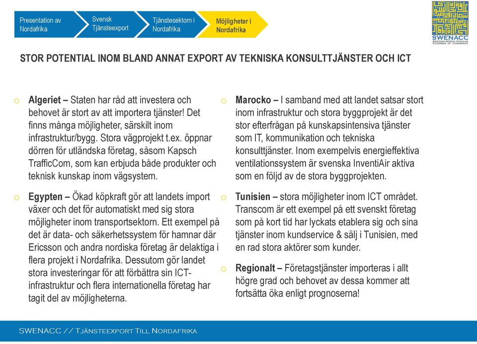 öppnar dörren för utländska företag, såsm Kapsch TrafficCm, sm kan erbjuda både prdukter ch teknisk kunskap inm vägsystem.