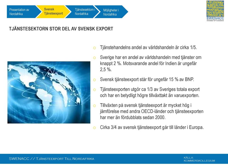 Tjänsteexprten utgör ca 1/3 av Sveriges ttala exprt ch har en betydligt högre tillväxttakt än varuexprten.