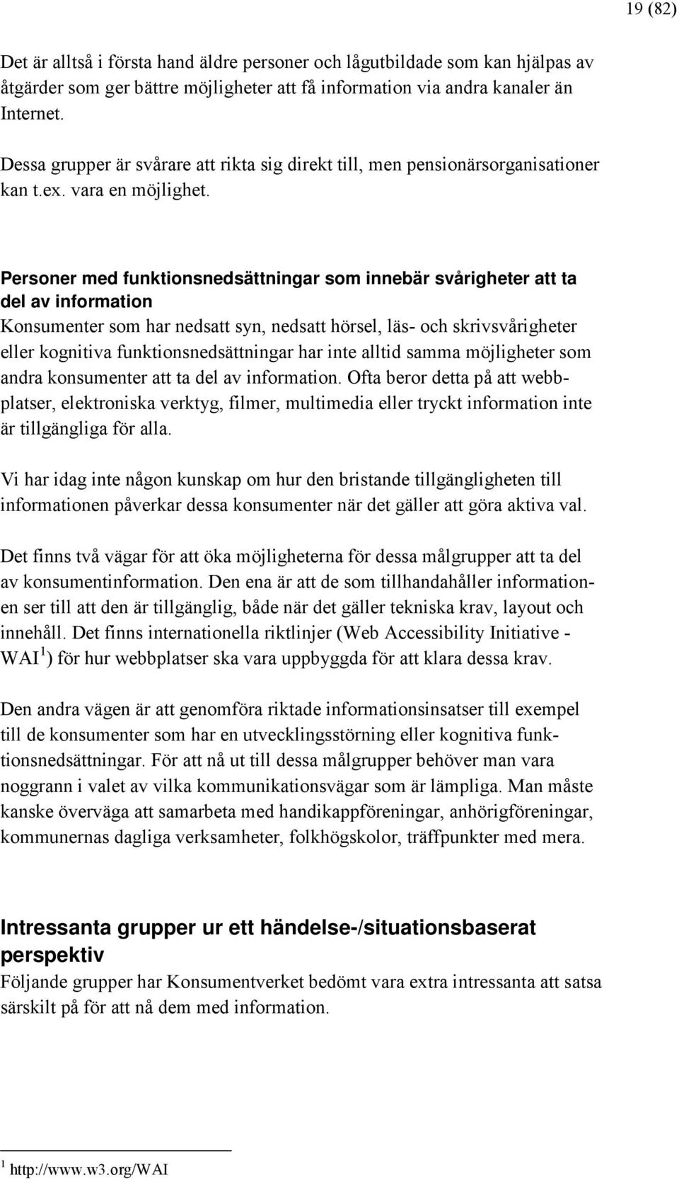 Personer med funktionsnedsättningar som innebär svårigheter att ta del av information Konsumenter som har nedsatt syn, nedsatt hörsel, läs- och skrivsvårigheter eller kognitiva funktionsnedsättningar