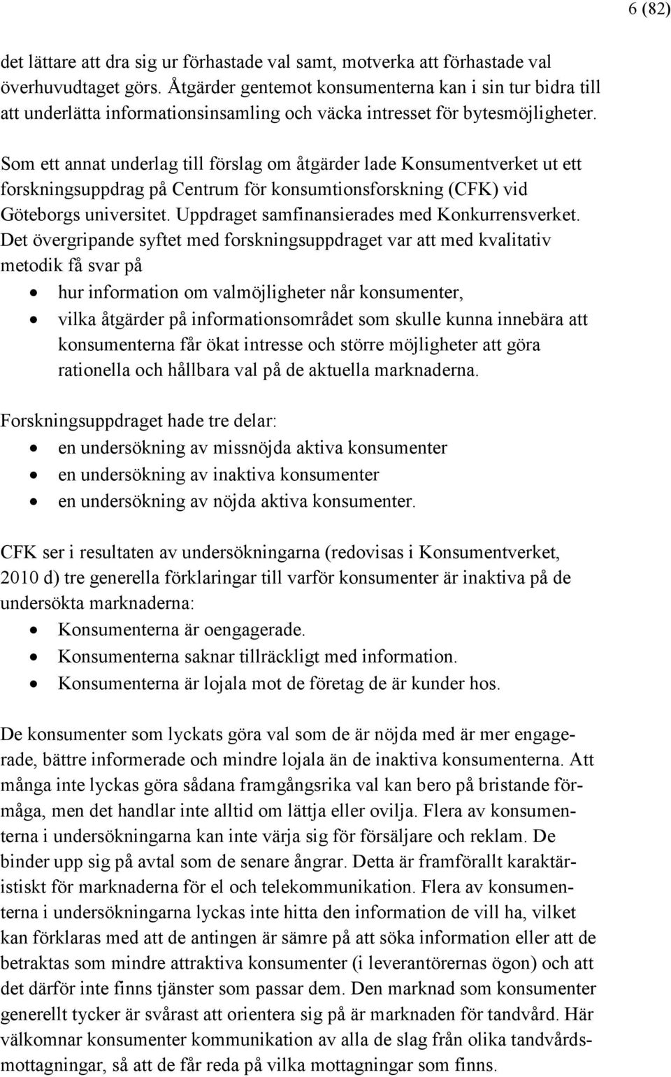 Som ett annat underlag till förslag om åtgärder lade Konsumentverket ut ett forskningsuppdrag på Centrum för konsumtionsforskning (CFK) vid Göteborgs universitet.