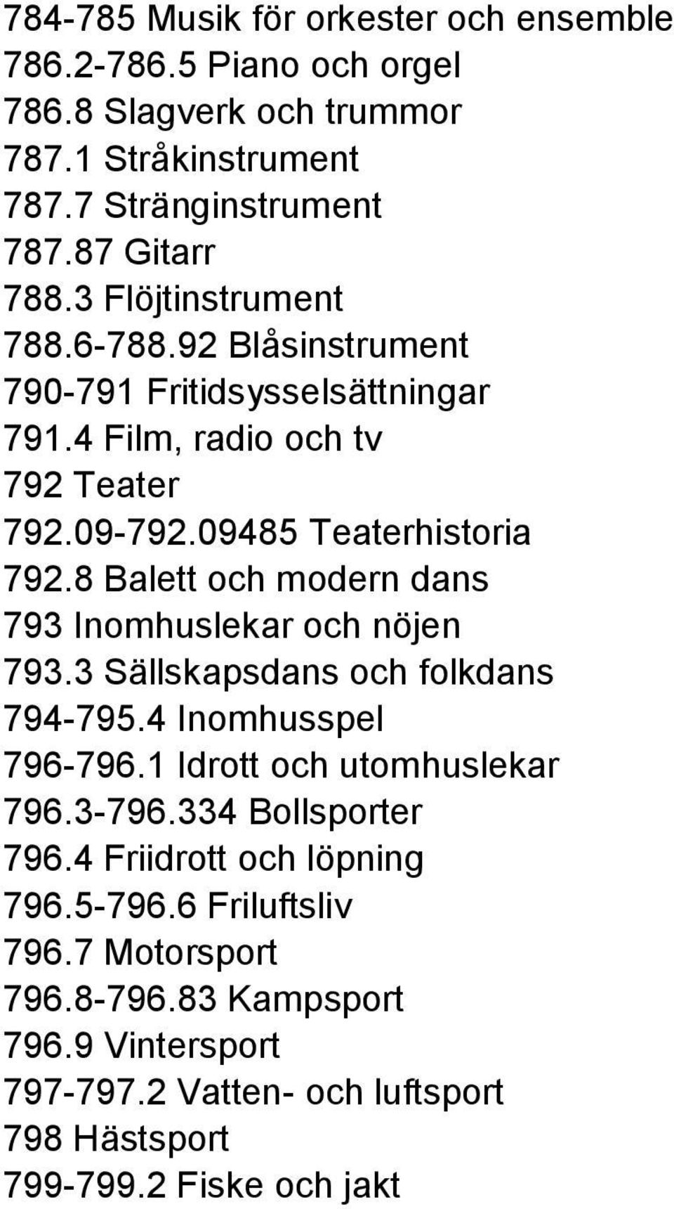 8 Balett och modern dans 793 Inomhuslekar och nöjen 793.3 Sällskapsdans och folkdans 794-795.4 Inomhusspel 796-796.1 Idrott och utomhuslekar 796.3-796.