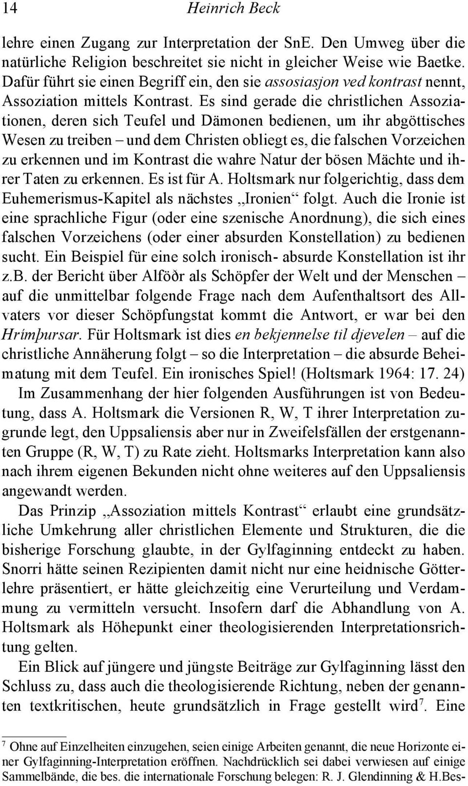 Es sind gerade die christlichen Assoziationen, deren sich Teufel und Dämonen bedienen, um ihr abgöttisches Wesen zu treiben und dem Christen obliegt es, die falschen Vorzeichen zu erkennen und im