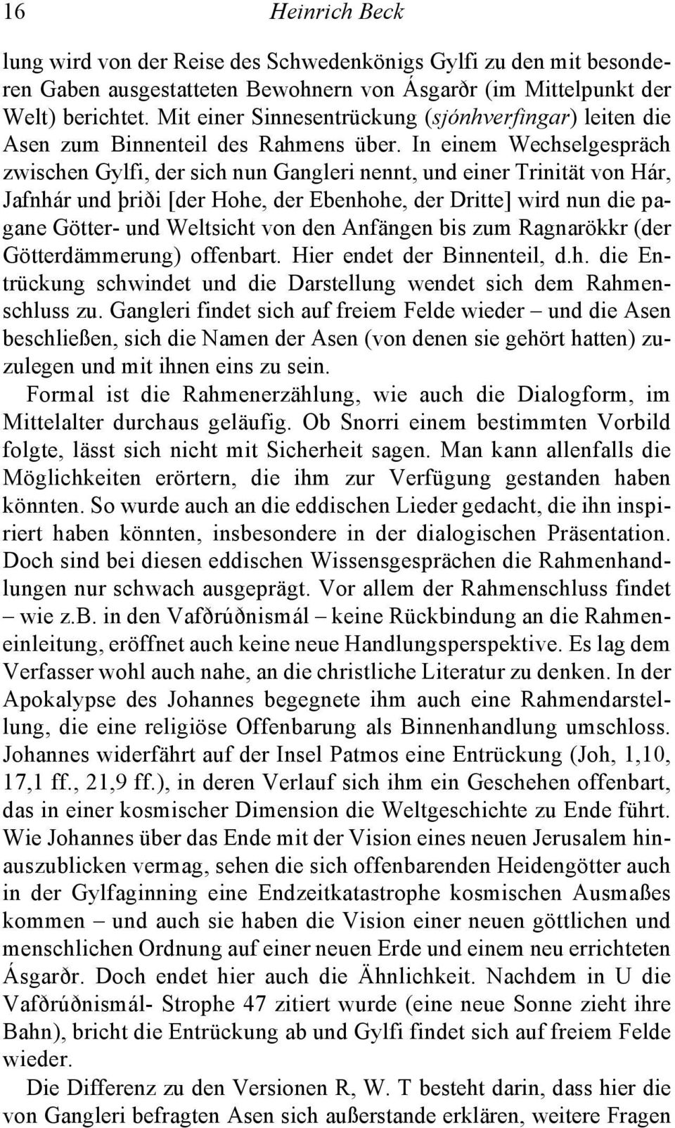 In einem Wechselgespräch zwischen Gylfi, der sich nun Gangleri nennt, und einer Trinität von Hár, Jafnhár und þriði [der Hohe, der Ebenhohe, der Dritte] wird nun die pagane Götter- und Weltsicht von