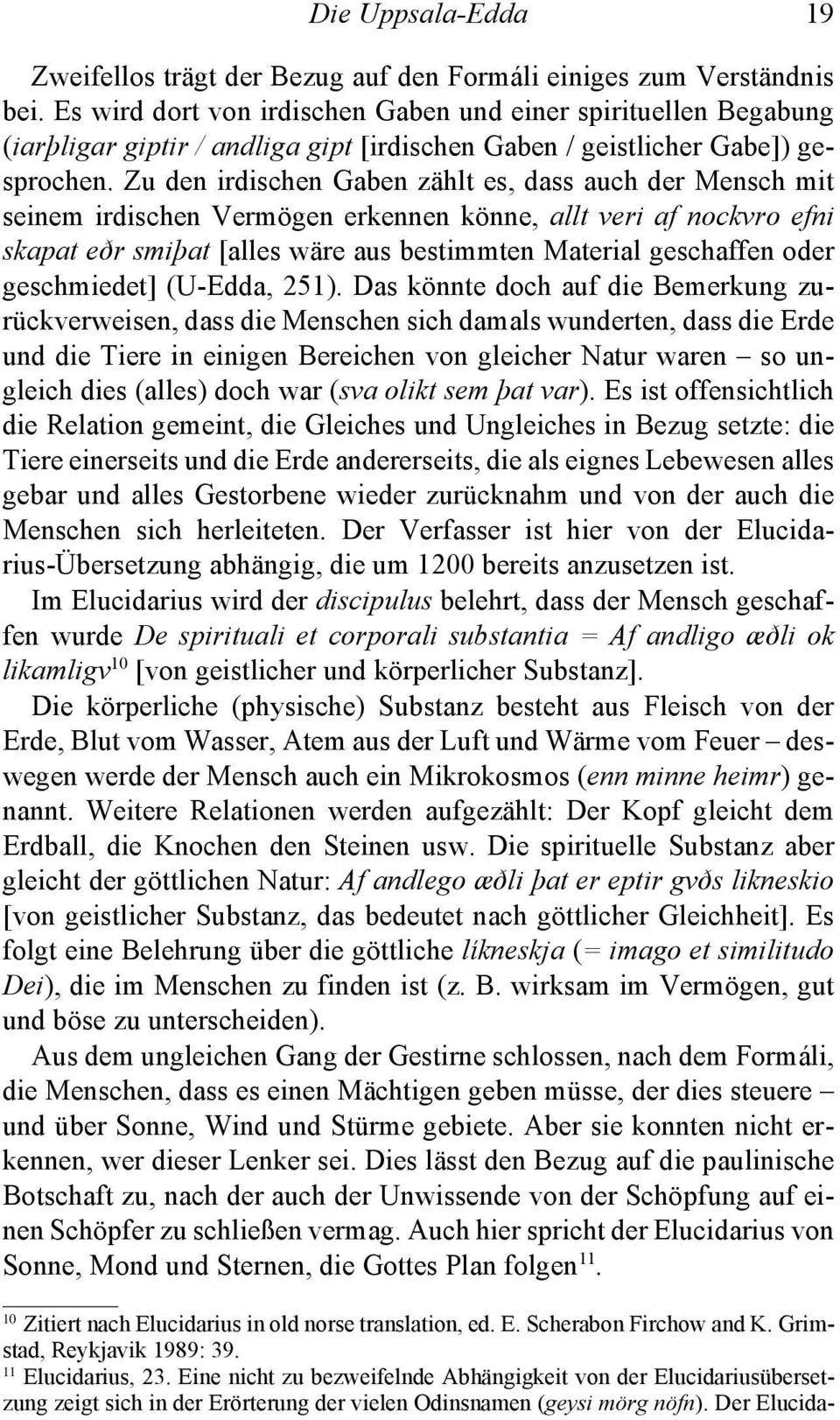 Zu den irdischen Gaben zählt es, dass auch der Mensch mit seinem irdischen Vermögen erkennen könne, allt veri af nockvro efni skapat eðr smiþat [alles wäre aus bestimmten Material geschaffen oder