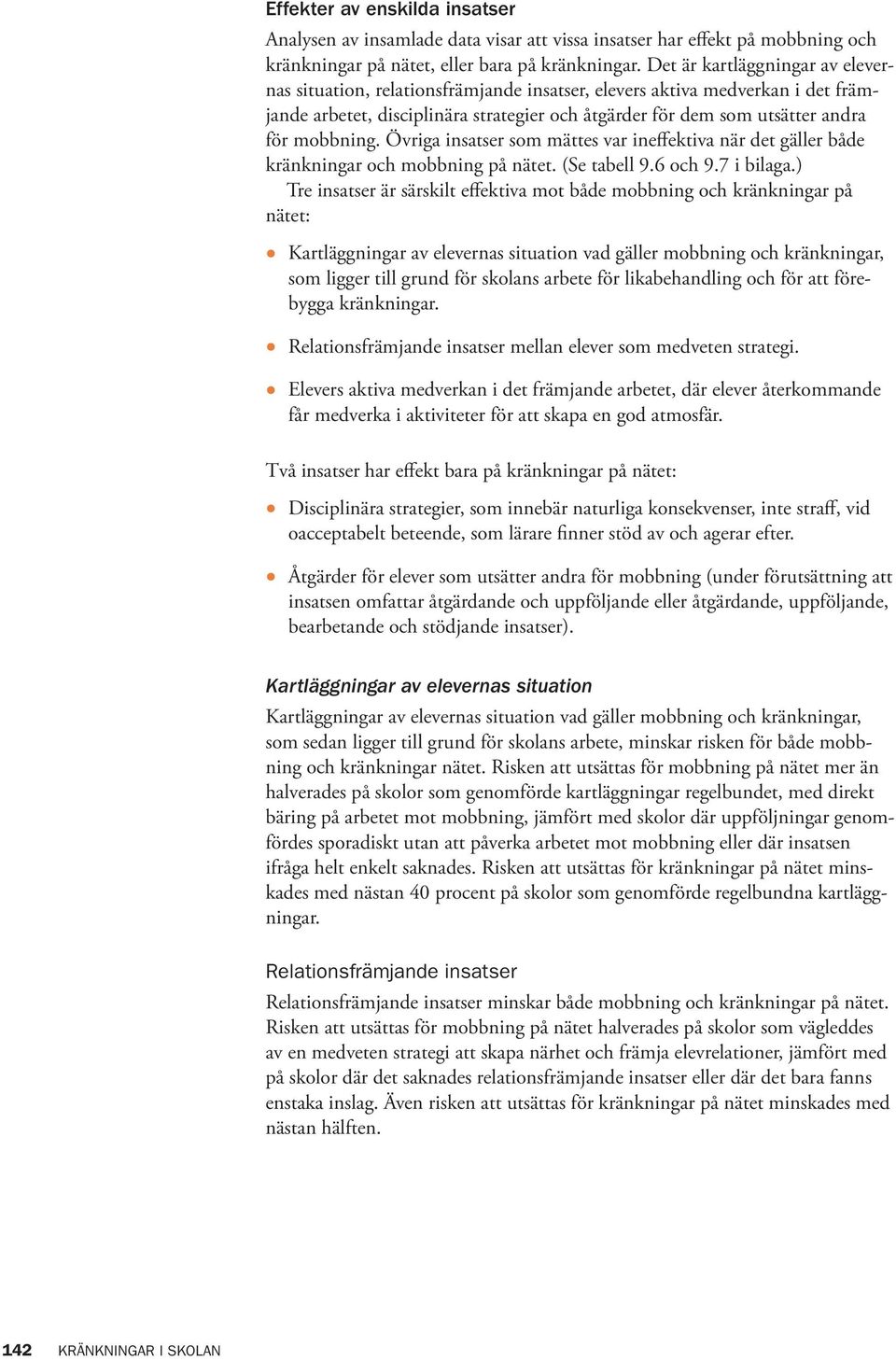 mobbning. Övriga insatser som mättes var ineffektiva när det gäller både kränkningar och mobbning på nätet. (Se tabell 9.6 och 9.7 i bilaga.