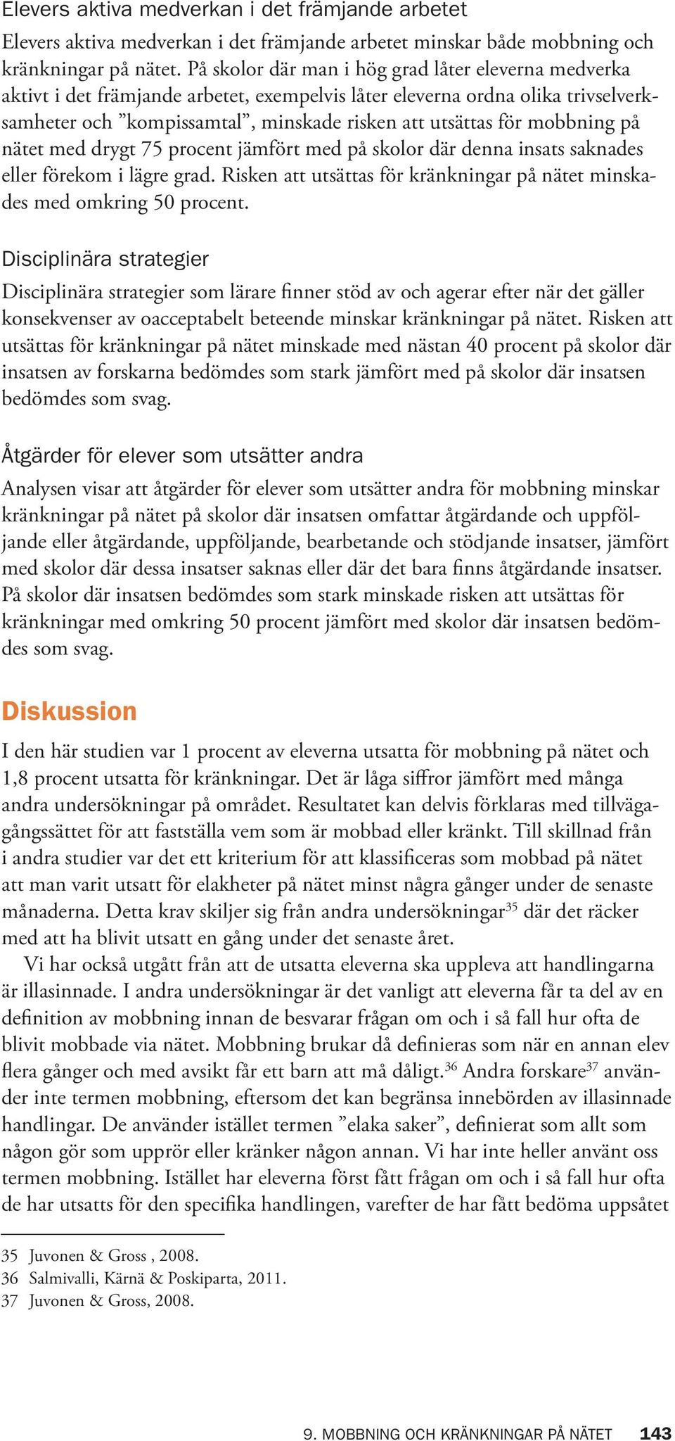 mobbning på nätet med drygt 75 procent jämfört med på skolor där denna insats saknades eller förekom i lägre grad. Risken att utsättas för kränkningar på nätet minskades med omkring 50 procent.