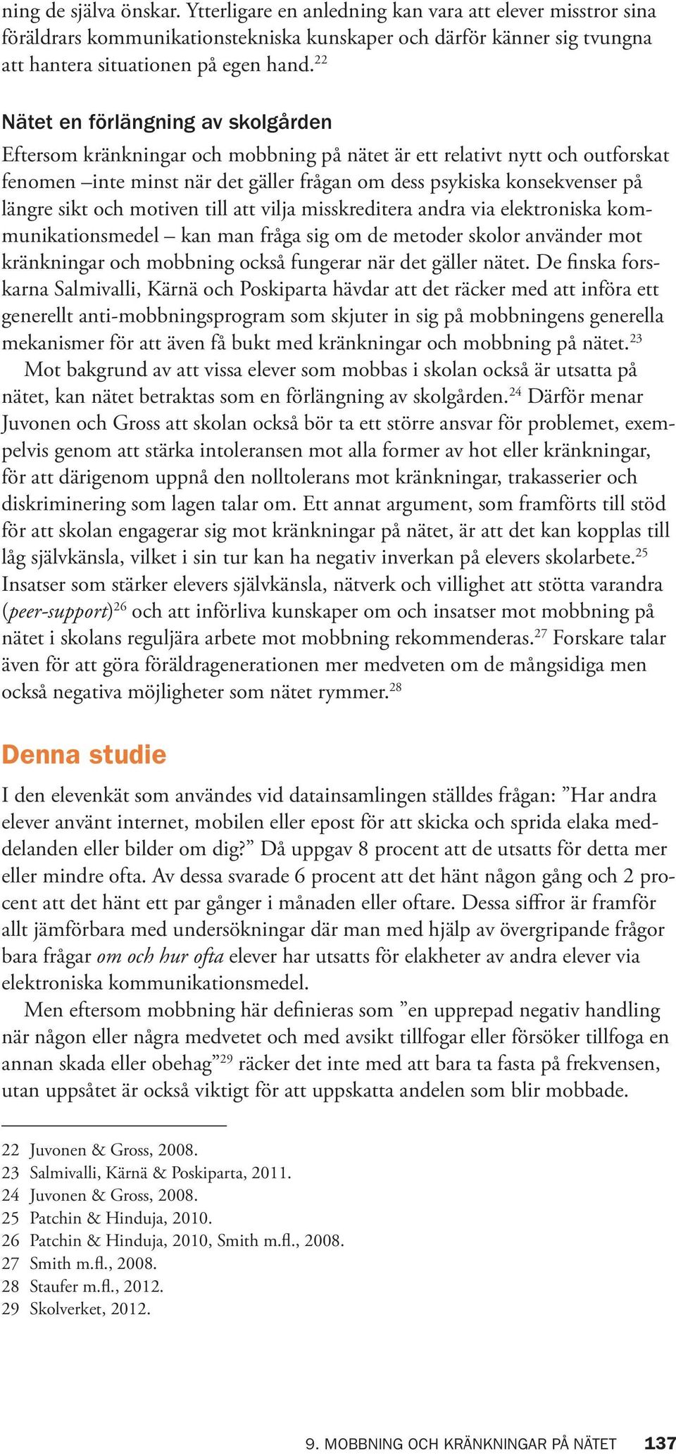 sikt och motiven till att vilja misskreditera andra via elektroniska kommunikationsmedel kan man fråga sig om de metoder skolor använder mot kränkningar och mobbning också fungerar när det gäller