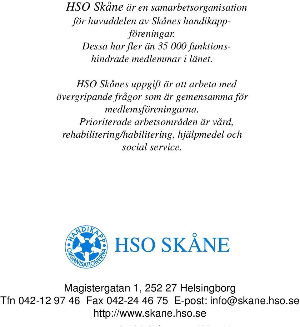 HSO Skånes uppgift är att arbeta med övergripande frågor som är gemensamma för medlemsföreningarna.