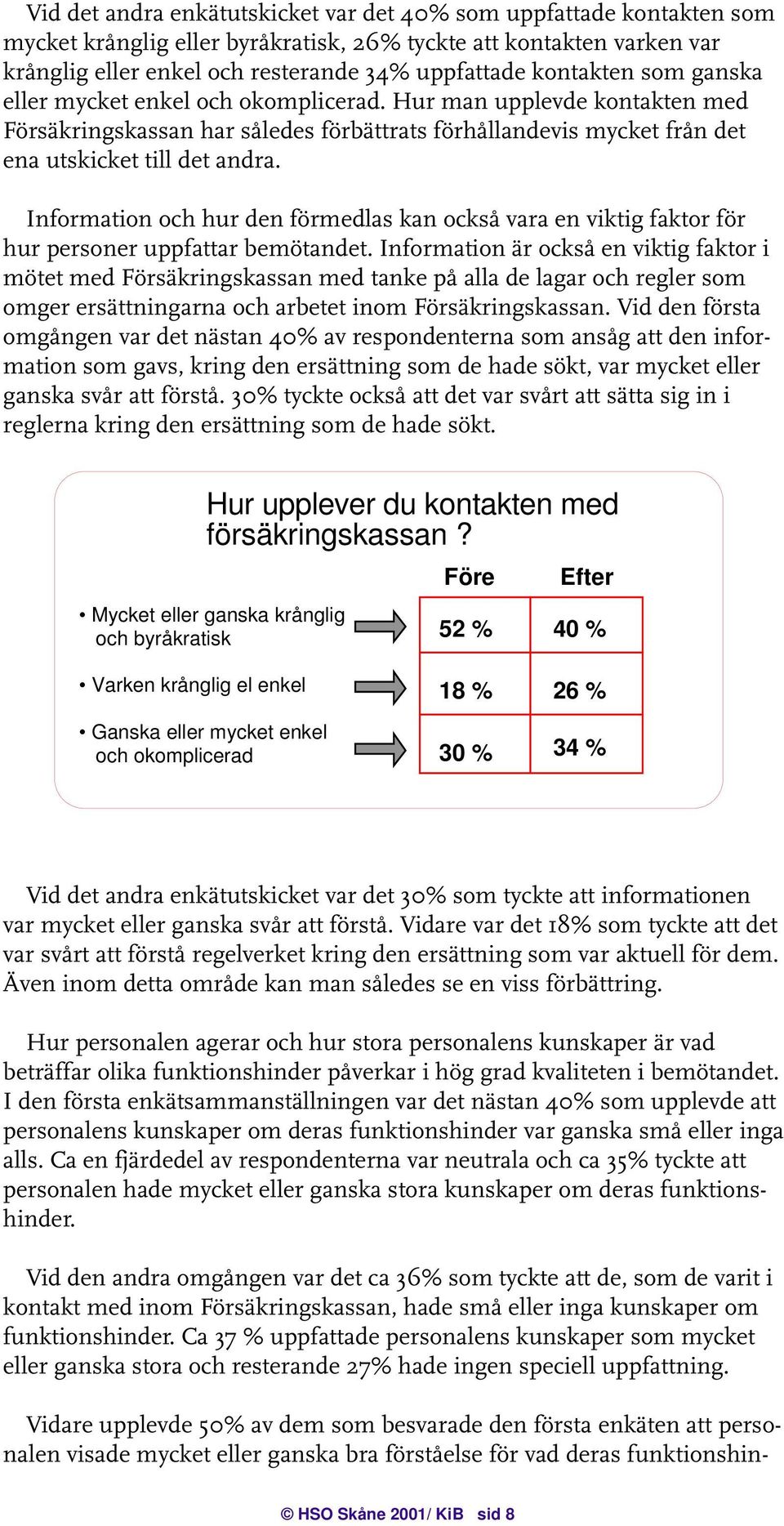 Information och hur den förmedlas kan också vara en viktig faktor för hur personer uppfattar bemötandet.