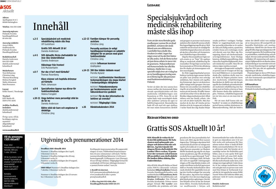 fi Medarbetare Tom Sörhannus Thomas Rosenberg Helena Forsgård Malin Johansson Mari Pennanen Layout Erkki Tuomi / Neodesign Tryckeri KSF Media Ab ISSN 1795-410X Artiklar, feedback, insändare daniela.