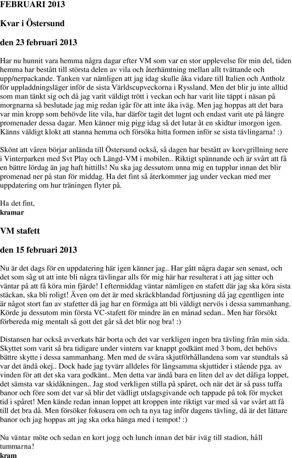 Men det blir ju inte alltid som man tänkt sig och då jag varit väldigt trött i veckan och har varit lite täppt i näsan på morgnarna så beslutade jag mig redan igår för att inte åka iväg.